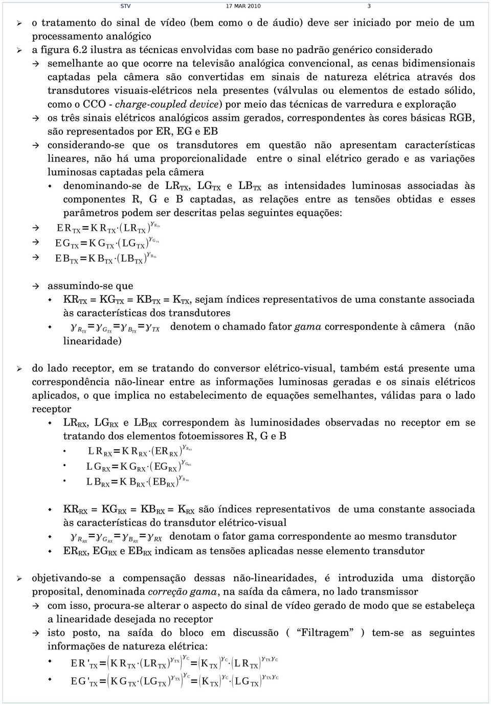 sinais de natureza elétrica através dos transdutores visuais elétricos nela presentes (válvulas ou elementos de estado sólido, como o CCO charge coupled device) por meio das técnicas de varredura e