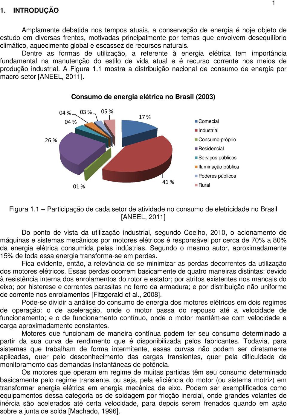 Dentre as formas de utilização, a referente à energia elétrica tem importância fundamental na manutenção do estilo de vida atual e é recurso corrente nos meios de produção industrial. A Figura 1.