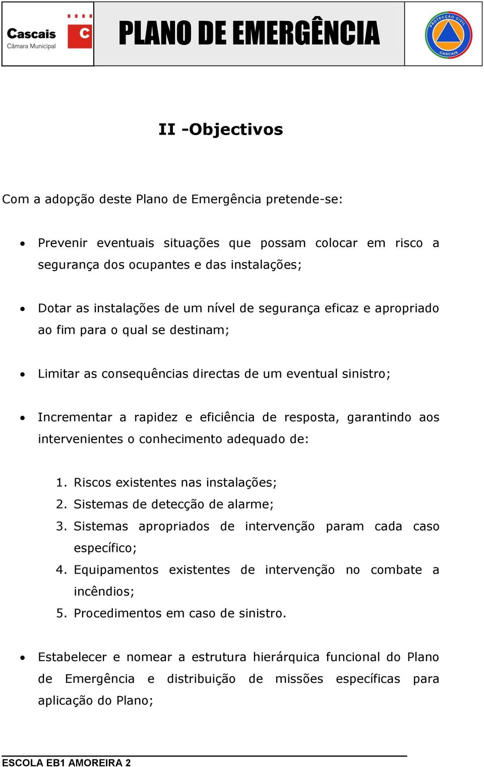 intervenientes o conhecimento adequado de: 1. Riscos existentes nas instalações; 2. Sistemas de detecção de alarme; 3. Sistemas apropriados de intervenção param cada caso específico; 4.