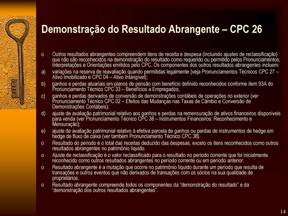 Os cmpnentes ds utrs resultads abrangentes incluem: a) variações na reserva de reavaliaçã quand permitidas legalmente (veja Prnunciaments Técnics CPC 27 Ativ Imbilizad e CPC 04 Ativ Intangível); b)