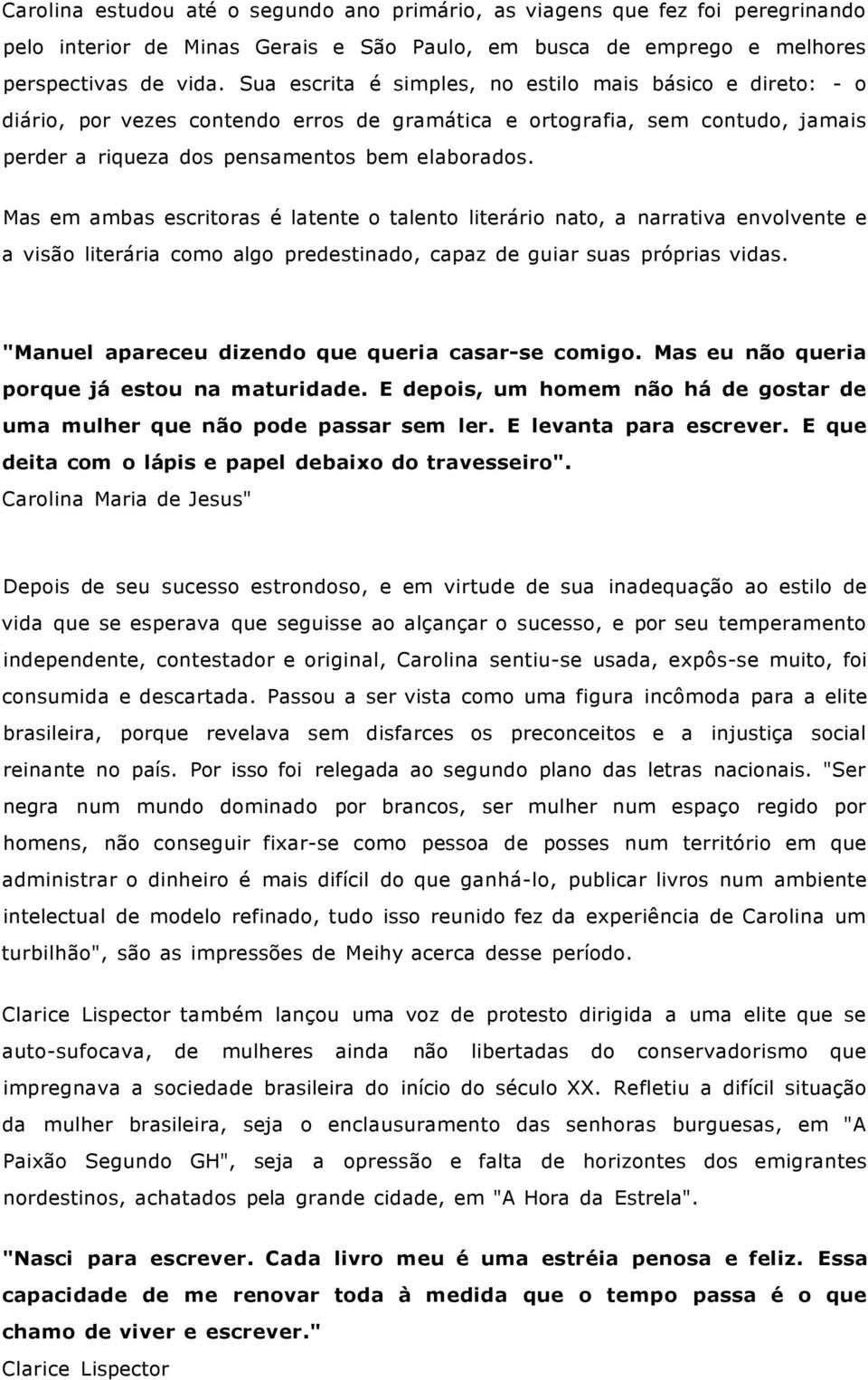 Mas em ambas escritoras é latente o talento literário nato, a narrativa envolvente e a visão literária como algo predestinado, capaz de guiar suas próprias vidas.