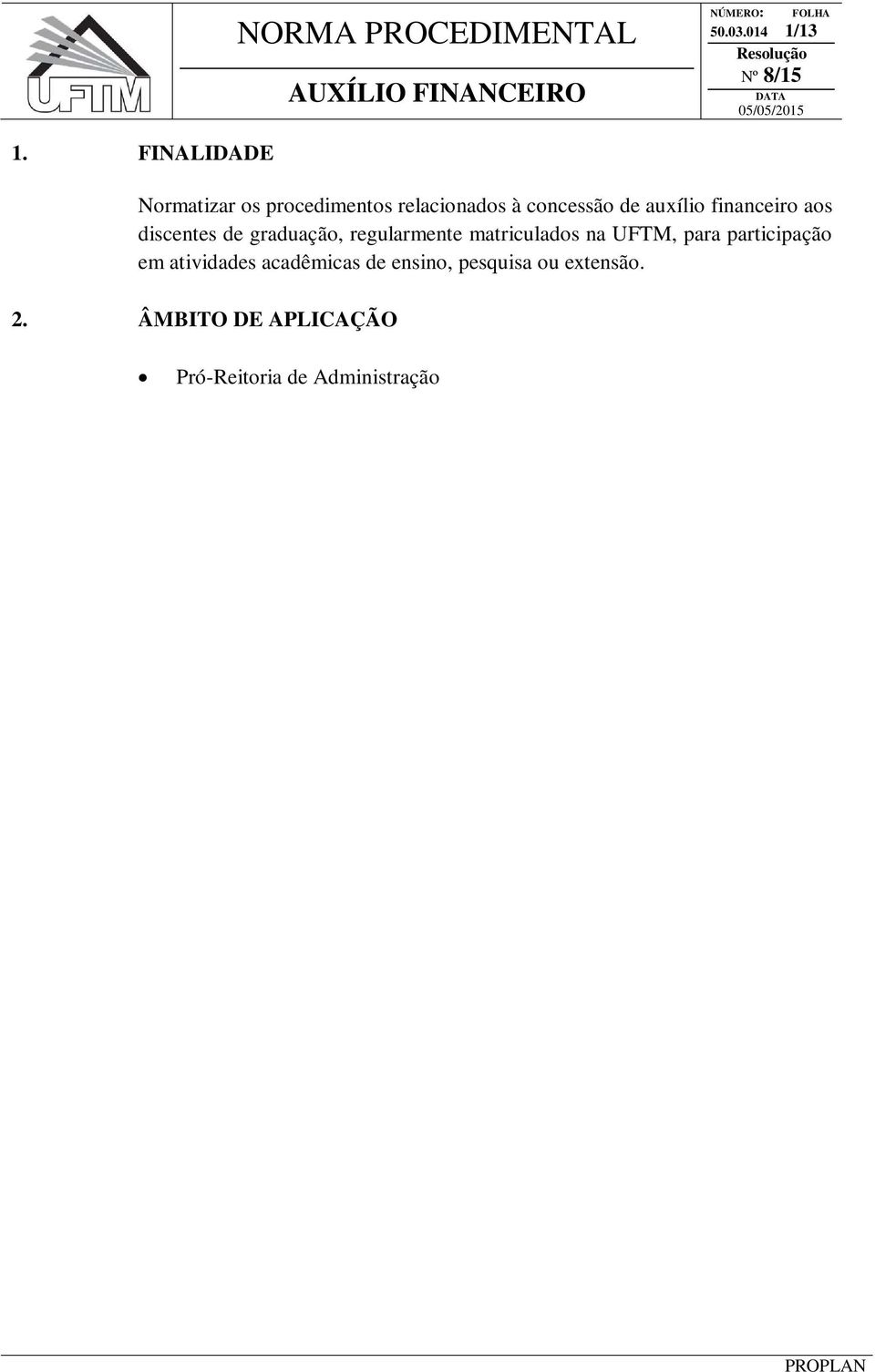 ensino, pesquisa ou extensão. 2. ÂMBITO DE APLICAÇÃO Pró-Reitoria de Administração PROAD; Departamento de Orçamento e Finanças DOF; Institutos Acadêmicos; Corpo docente e discente da Instituição. 3.