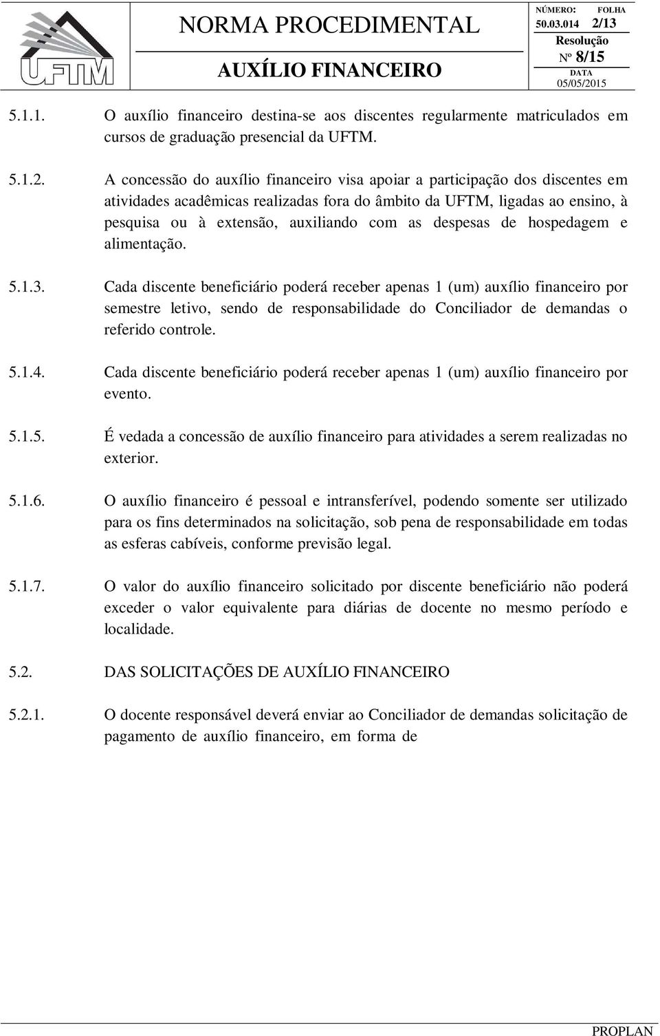 A concessão do auxílio financeiro visa apoiar a participação dos discentes em atividades acadêmicas realizadas fora do âmbito da UFTM, ligadas ao ensino, à pesquisa ou à extensão, auxiliando com as