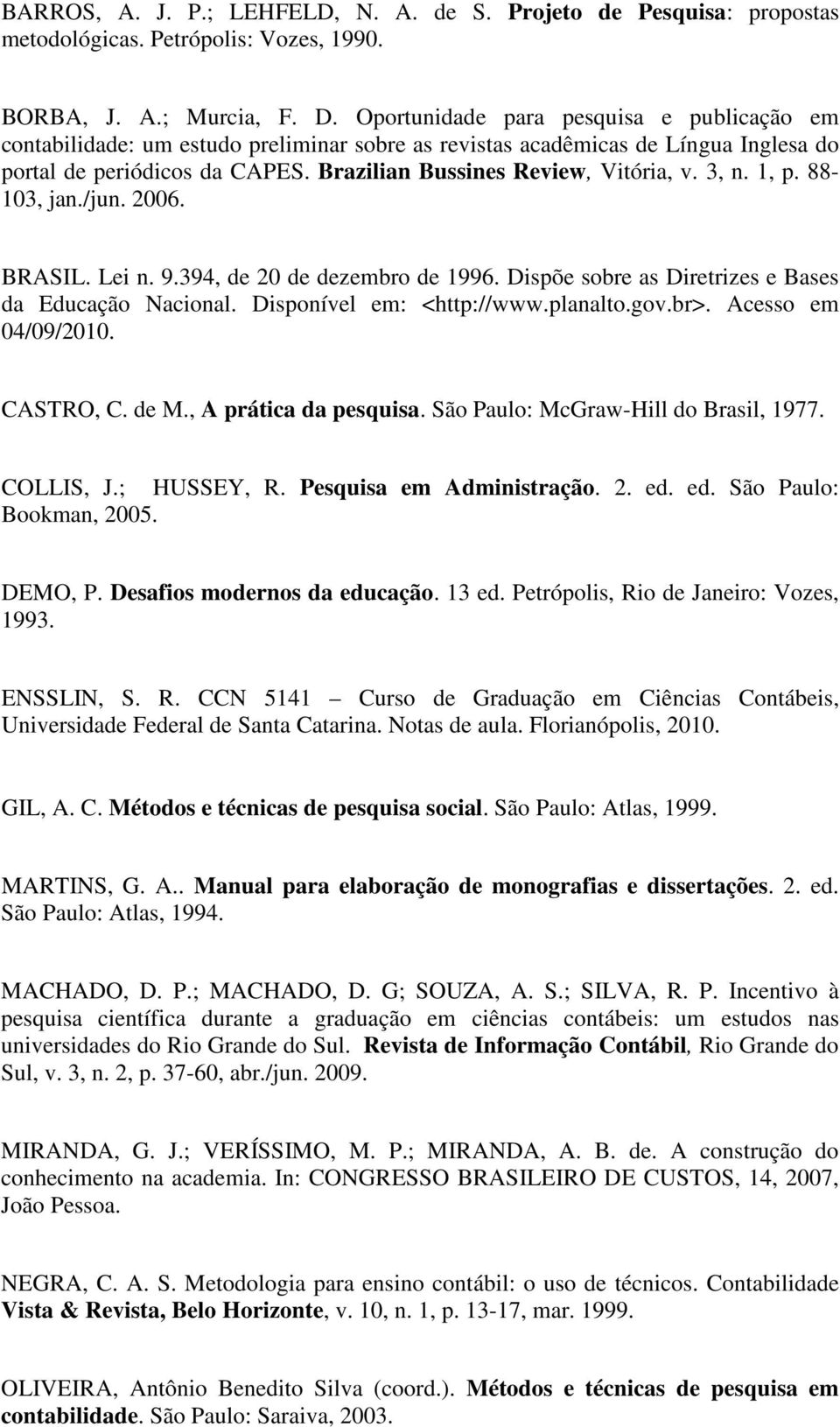 3, n. 1, p. 88-103, jan./jun. 2006. BRASIL. Lei n. 9.394, de 20 de dezembro de 1996. Dispõe sobre as Diretrizes e Bases da Educação Nacional. Disponível em: <http://www.planalto.gov.br>.