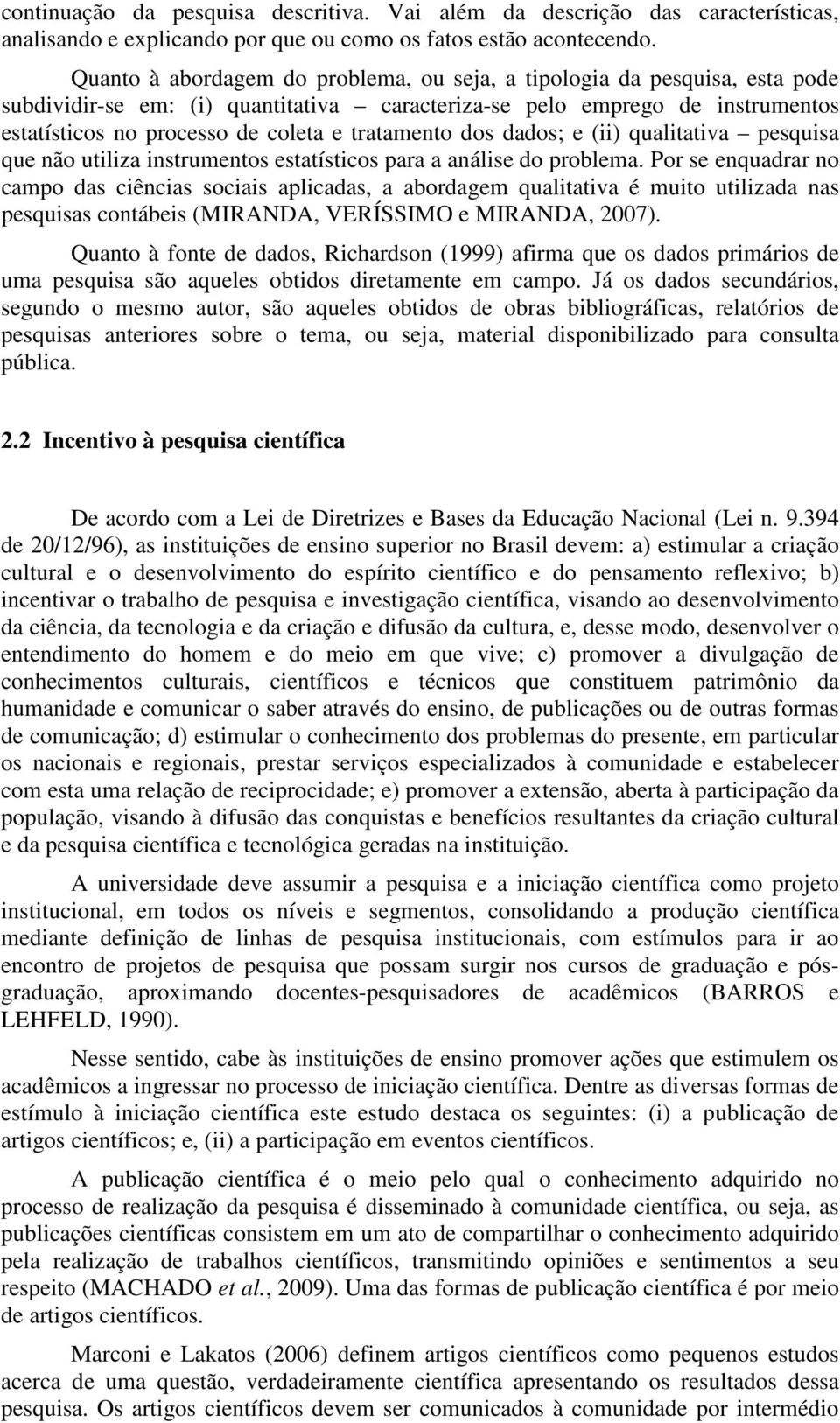 tratamento dos dados; e (ii) qualitativa pesquisa que não utiliza instrumentos estatísticos para a análise do problema.