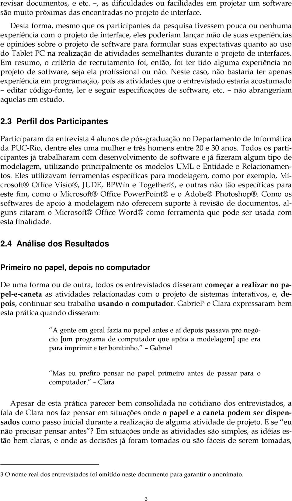 software para formular suas expectativas quanto ao uso do Tablet PC na realização de atividades semelhantes durante o projeto de interfaces.