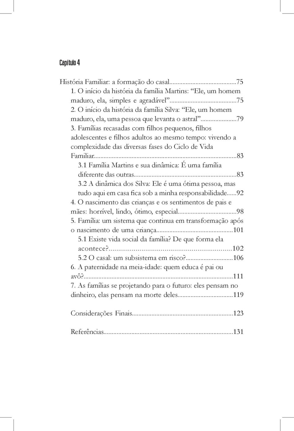 Famílias recasadas com filhos pequenos, filhos adolescentes e filhos adultos ao mesmo tempo: vivendo a complexidade das diversas fases do Ciclo de Vida Familiar...83 3.