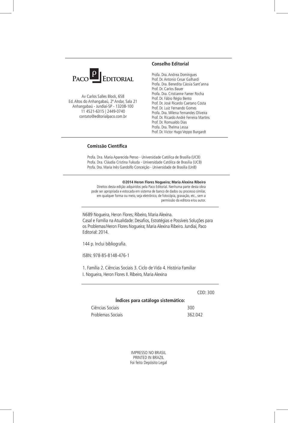 Dr. Luiz Fernando Gomes Profa. Dra. Milena Fernandes Oliveira Prof. Dr. Ricardo André Ferreira Martins Prof. Dr. Romualdo Dias Profa. Dra. Thelma Lessa Prof. Dr. Victor Hugo Veppo Burgardt Comissão Científica Profa.