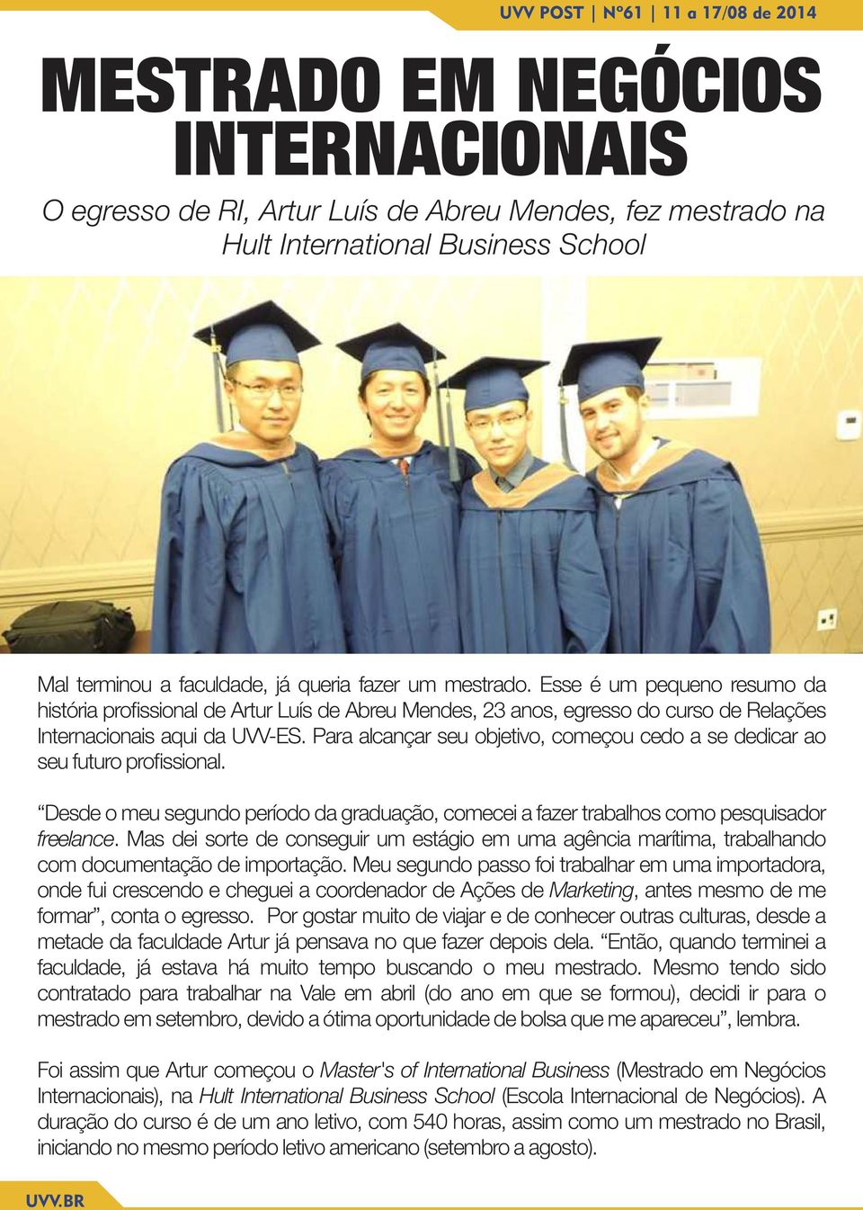 Para alcançar seu objetivo, começou cedo a se dedicar ao seu futuro pro ssional. Desde o meu segundo período da graduação, comecei a fazer trabalhos como pesquisador freelance.