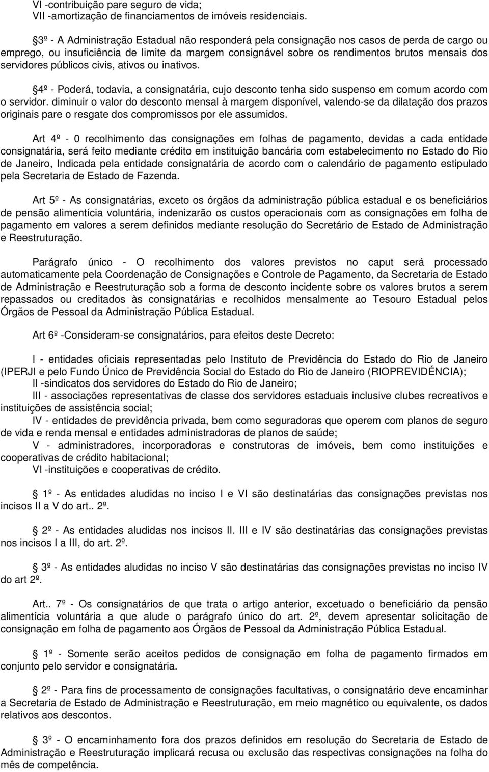 servidores públicos civis, ativos ou inativos. 4º - Poderá, todavia, a consignatária, cujo desconto tenha sido suspenso em comum acordo com o servidor.