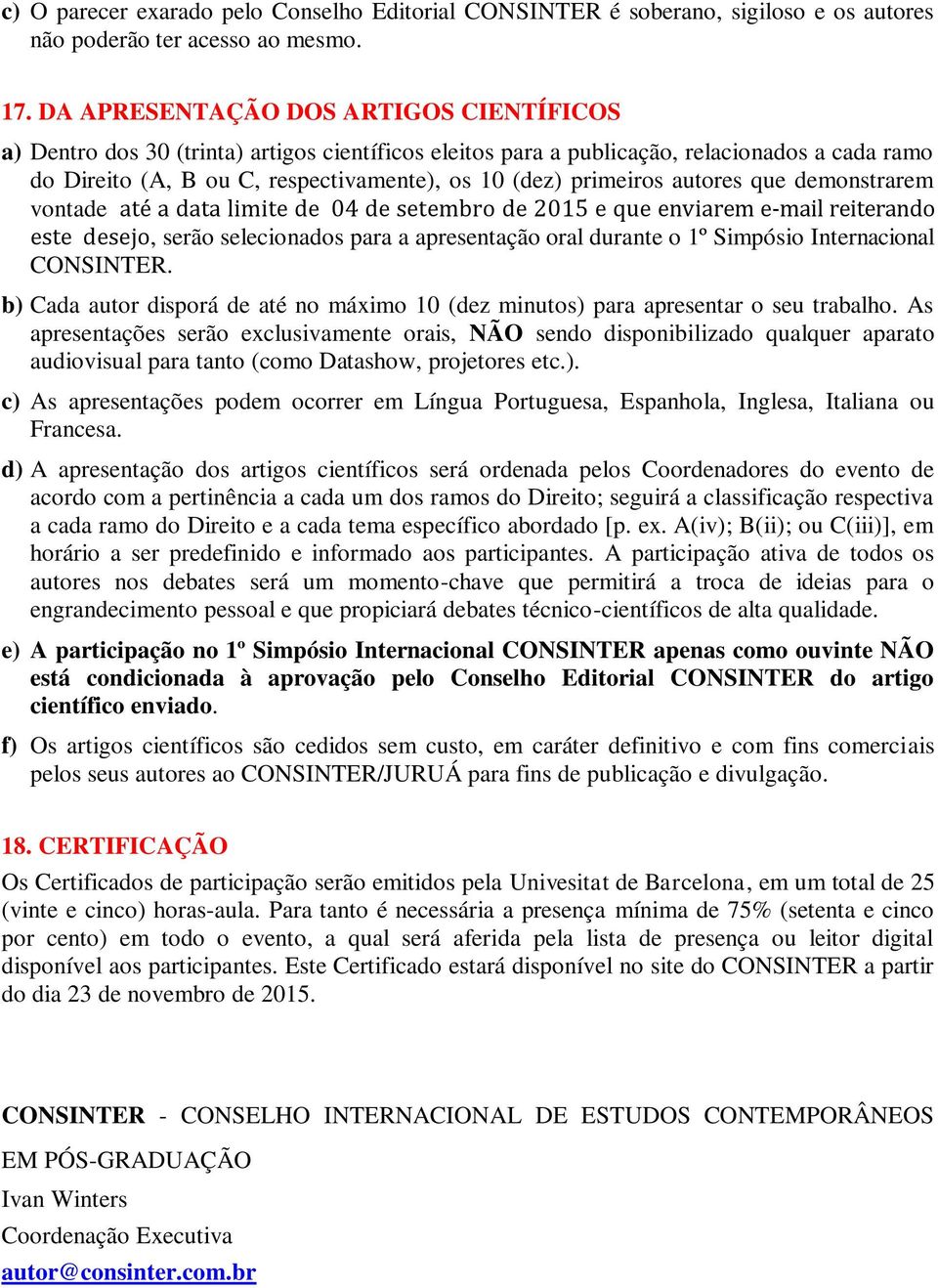 primeiros autores que demonstrarem vontade até a data limite de 04 de setembro de 2015 e que enviarem e-mail reiterando este desejo, serão selecionados para a apresentação oral durante o 1º Simpósio