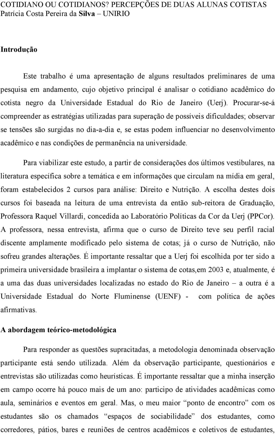 principal é analisar o cotidiano acadêmico do cotista negro da Universidade Estadual do Rio de Janeiro (Uerj).