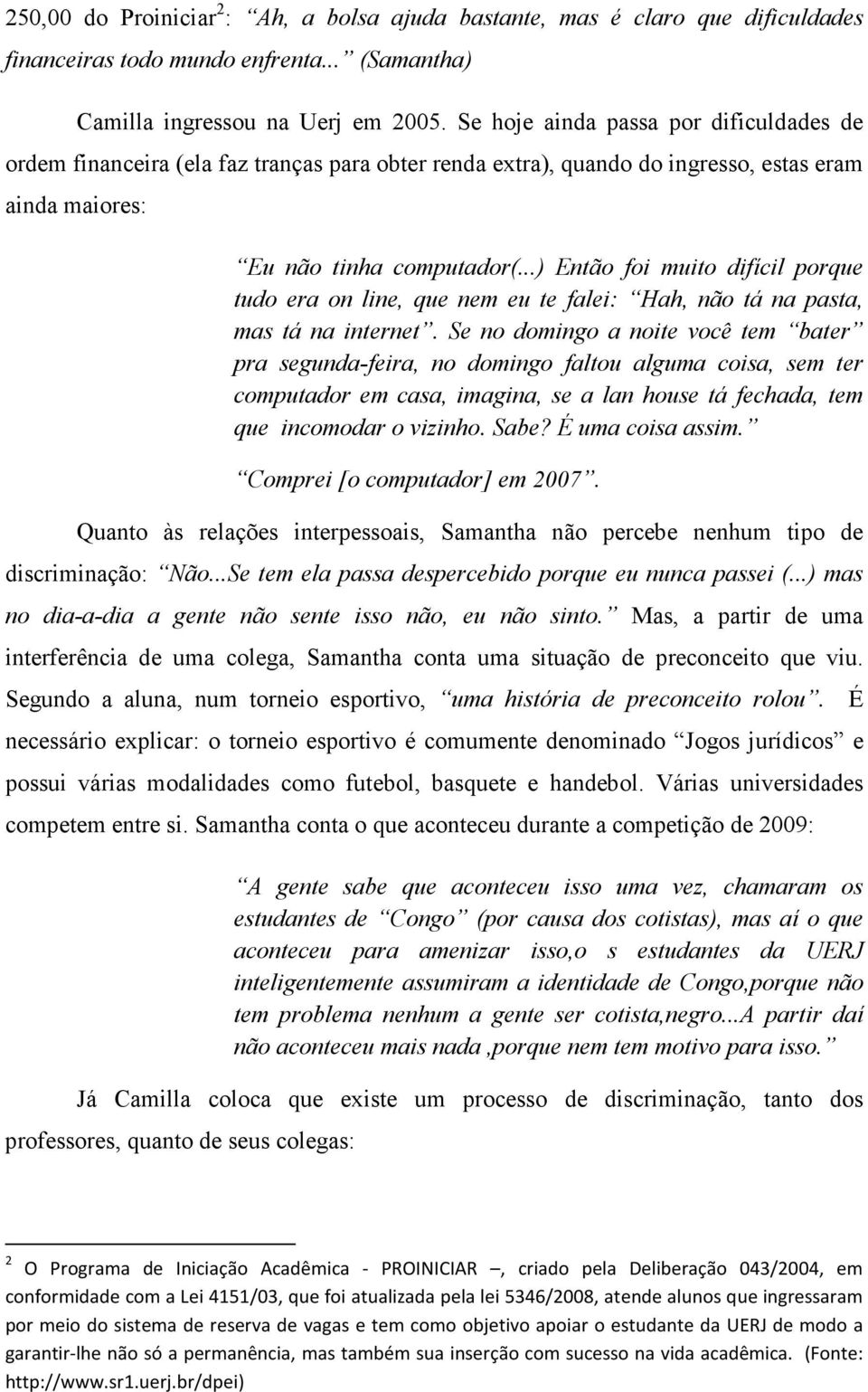 ..) Então foi muito difícil porque tudo era on line, que nem eu te falei: Hah, não tá na pasta, mas tá na internet.