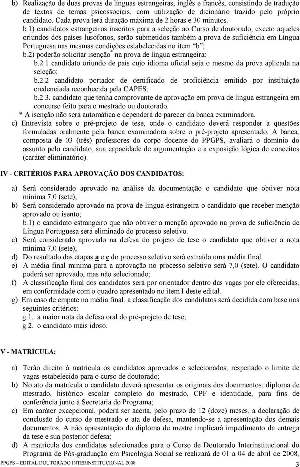 1) candidatos estrangeiros inscritos para a seleção ao Curso de doutorado, exceto aqueles oriundos dos países lusófonos, serão submetidos também a prova de suficiência em Língua Portuguesa nas mesmas