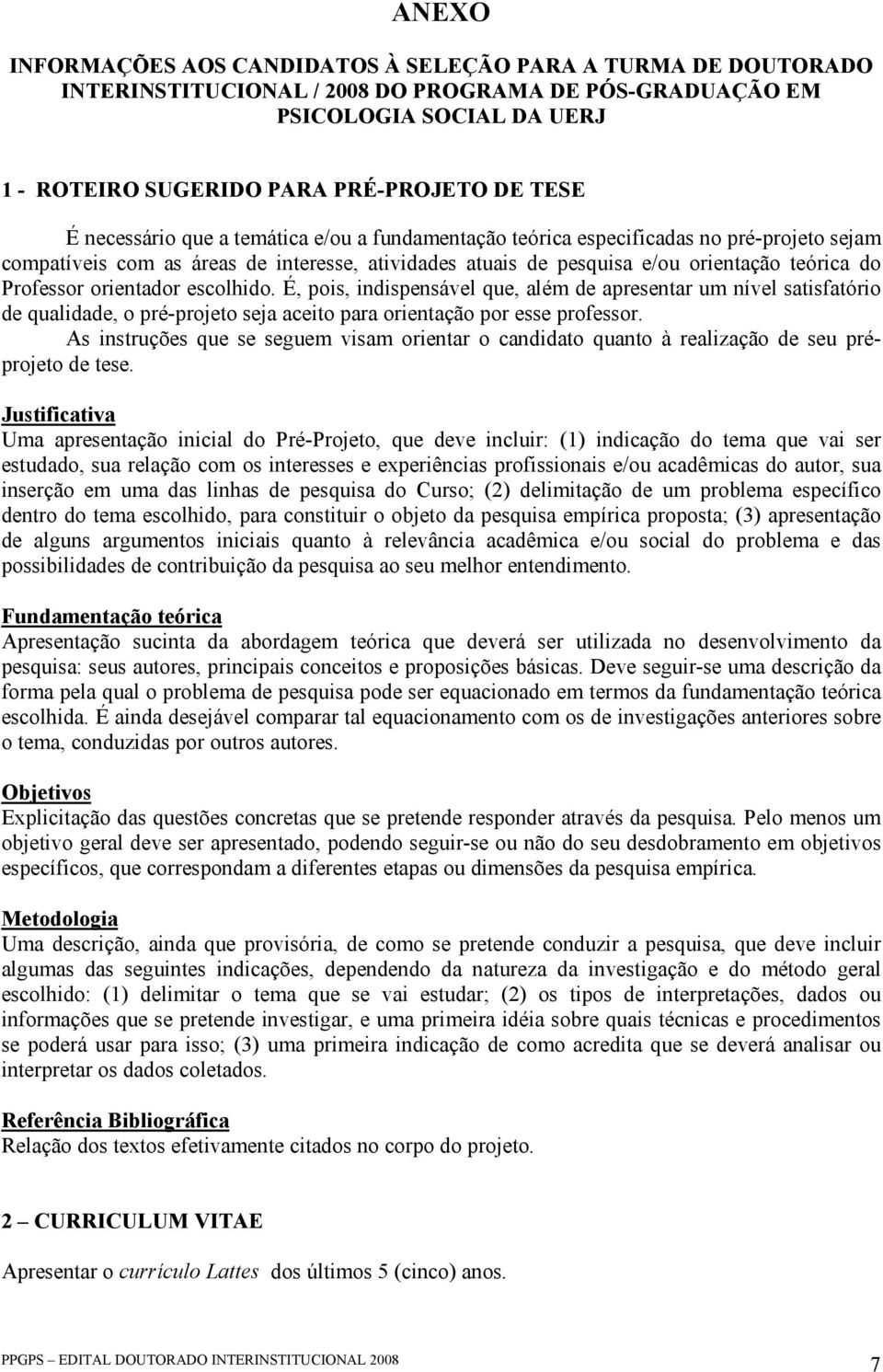 orientador escolhido. É, pois, indispensável que, além de apresentar um nível satisfatório de qualidade, o pré-projeto seja aceito para orientação por esse professor.