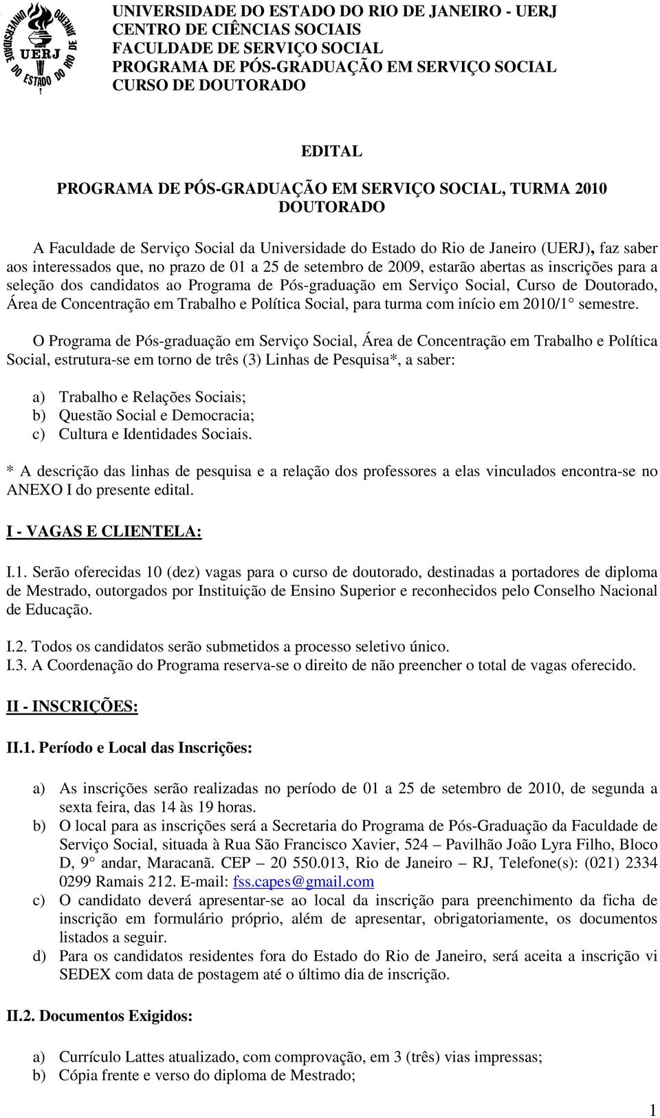 estarão abertas as inscrições para a seleção dos candidatos ao Programa de Pós-graduação em Serviço Social, Curso de Doutorado, Área de Concentração em Trabalho e Política Social, para turma com