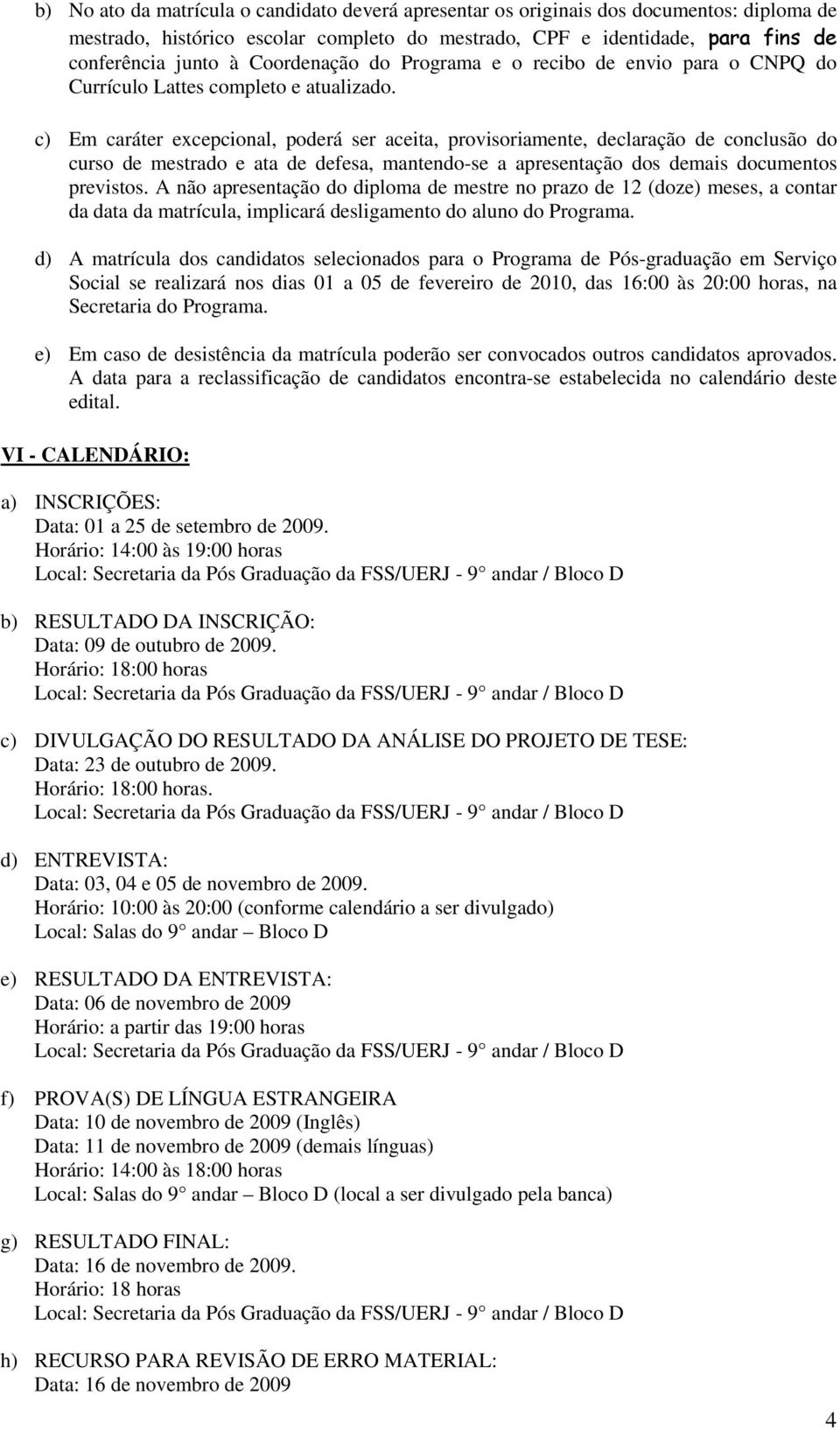 c) Em caráter excepcional, poderá ser aceita, provisoriamente, declaração de conclusão do curso de mestrado e ata de defesa, mantendo-se a apresentação dos demais documentos previstos.