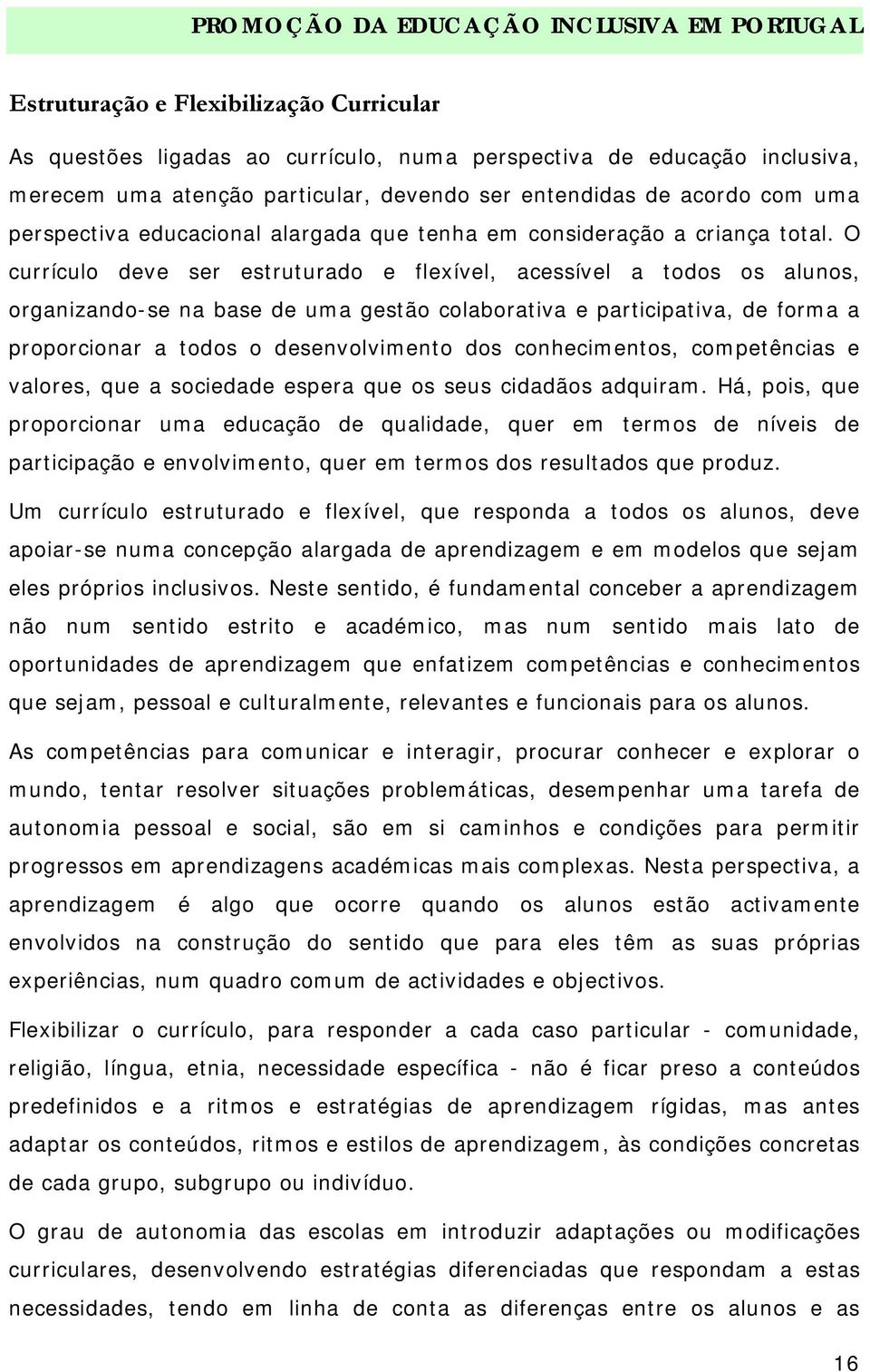 O currículo deve ser estruturado e flexível, acessível a todos os alunos, organizando-se na base de uma gestão colaborativa e participativa, de forma a proporcionar a todos o desenvolvimento dos