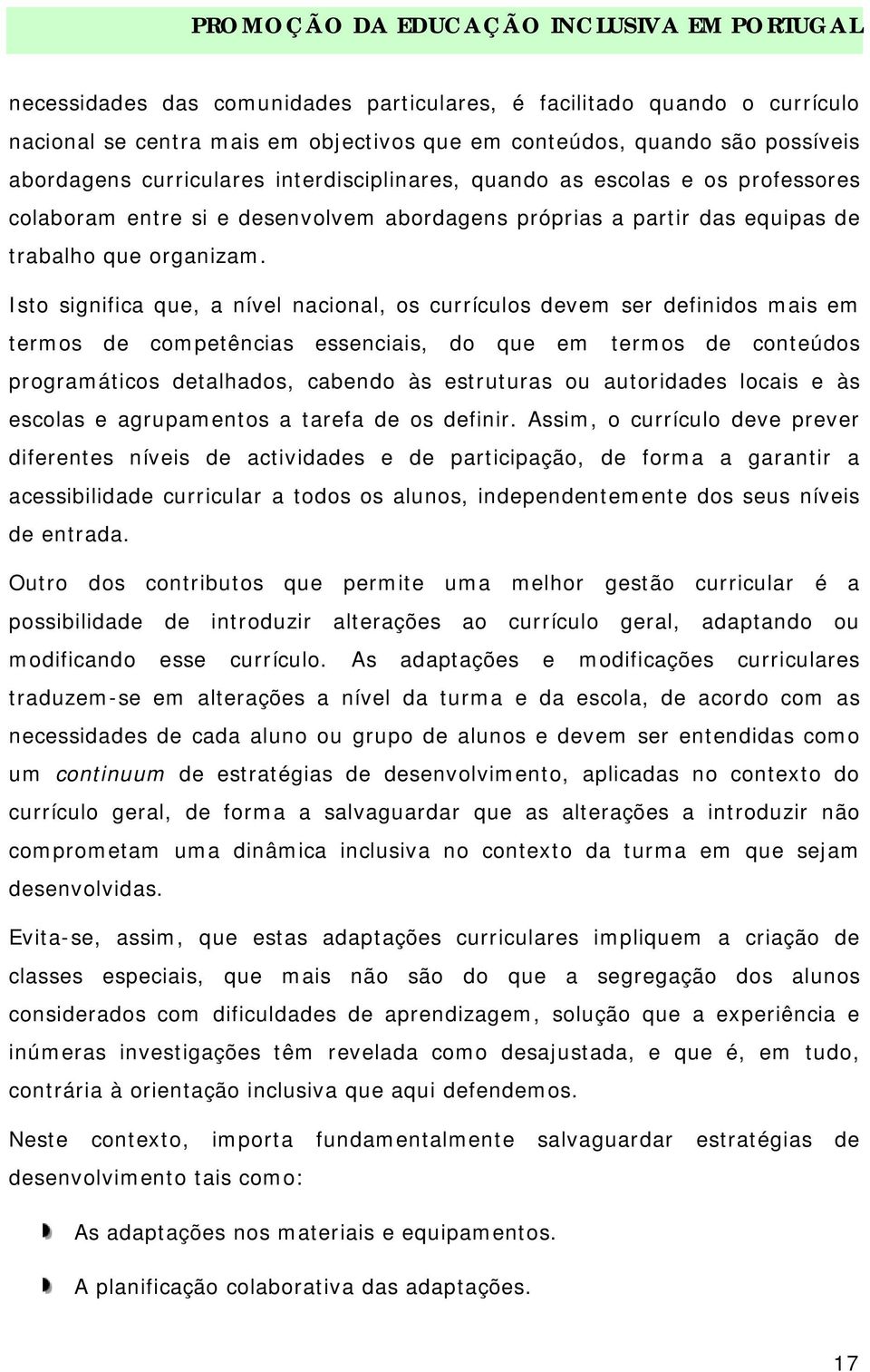 Isto significa que, a nível nacional, os currículos devem ser definidos mais em termos de competências essenciais, do que em termos de conteúdos programáticos detalhados, cabendo às estruturas ou