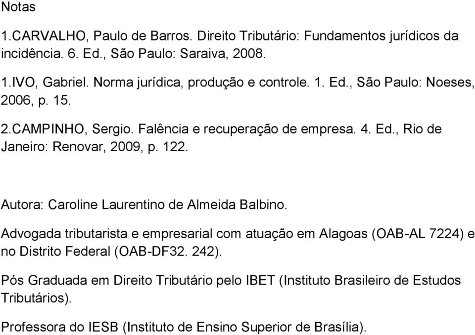 122. Autora: Caroline Laurentino de Almeida Balbino. Advogada tributarista e empresarial com atuação em Alagoas (OAB-AL 7224) e no Distrito Federal (OAB-DF32.