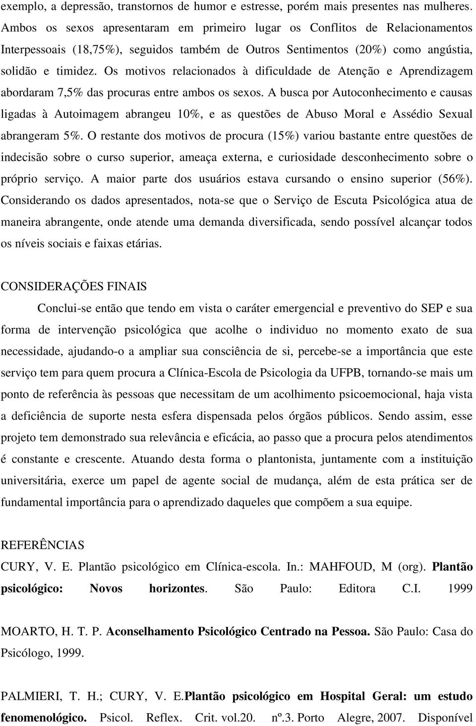 Os motivos relacionados à dificuldade de Atenção e Aprendizagem abordaram 7,5% das procuras entre ambos os sexos.