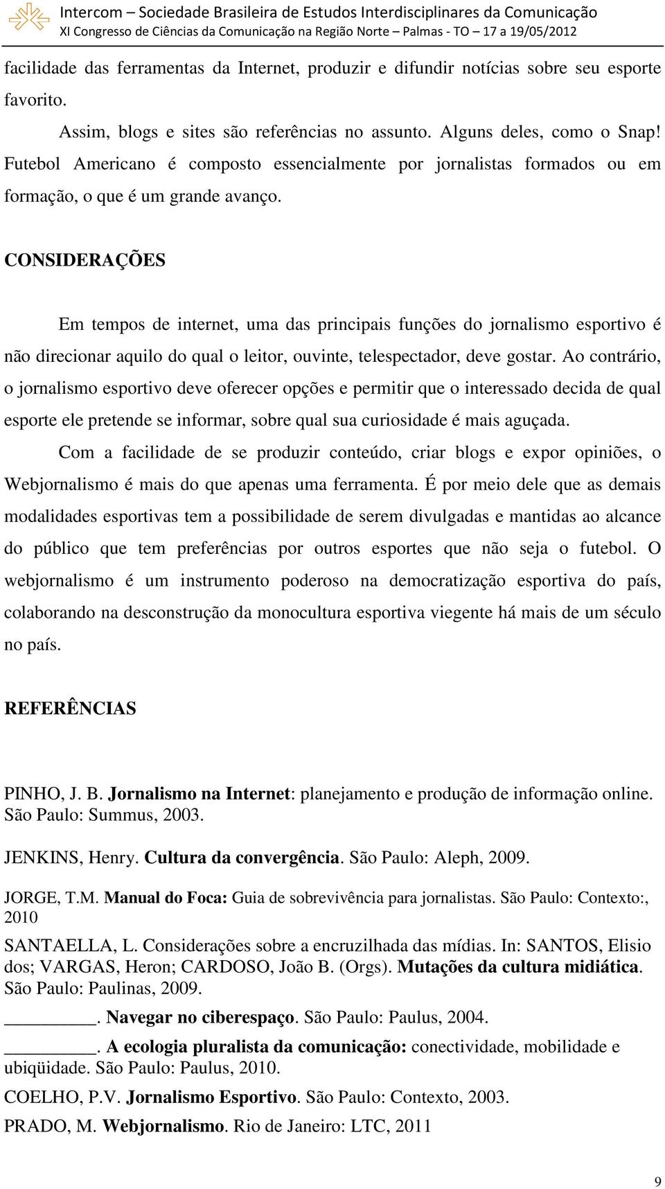 CONSIDERAÇÕES Em tempos de internet, uma das principais funções do jornalismo esportivo é não direcionar aquilo do qual o leitor, ouvinte, telespectador, deve gostar.