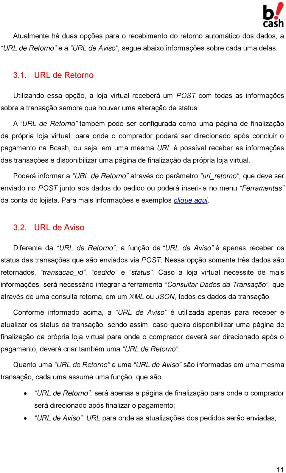 A URL de Retorno também pode ser configurada como uma página de finalização da própria loja virtual, para onde o comprador poderá ser direcionado após concluir o pagamento na Bcash, ou seja, em uma