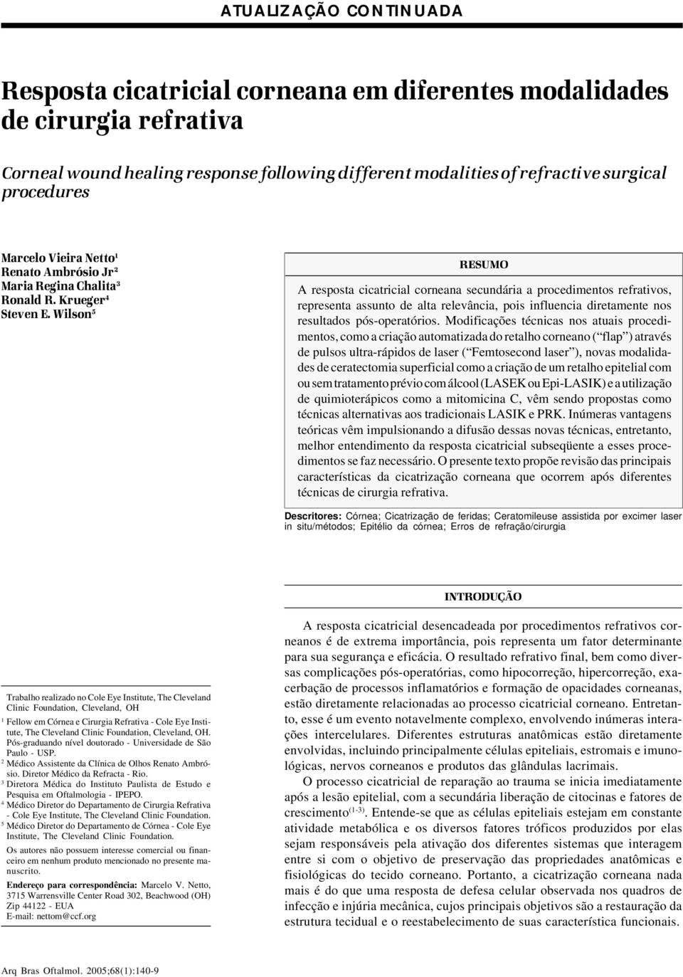 Wilson 5 RESUMO A resposta cicatricial corneana secundária a procedimentos refrativos, representa assunto de alta relevância, pois influencia diretamente nos resultados pós-operatórios.