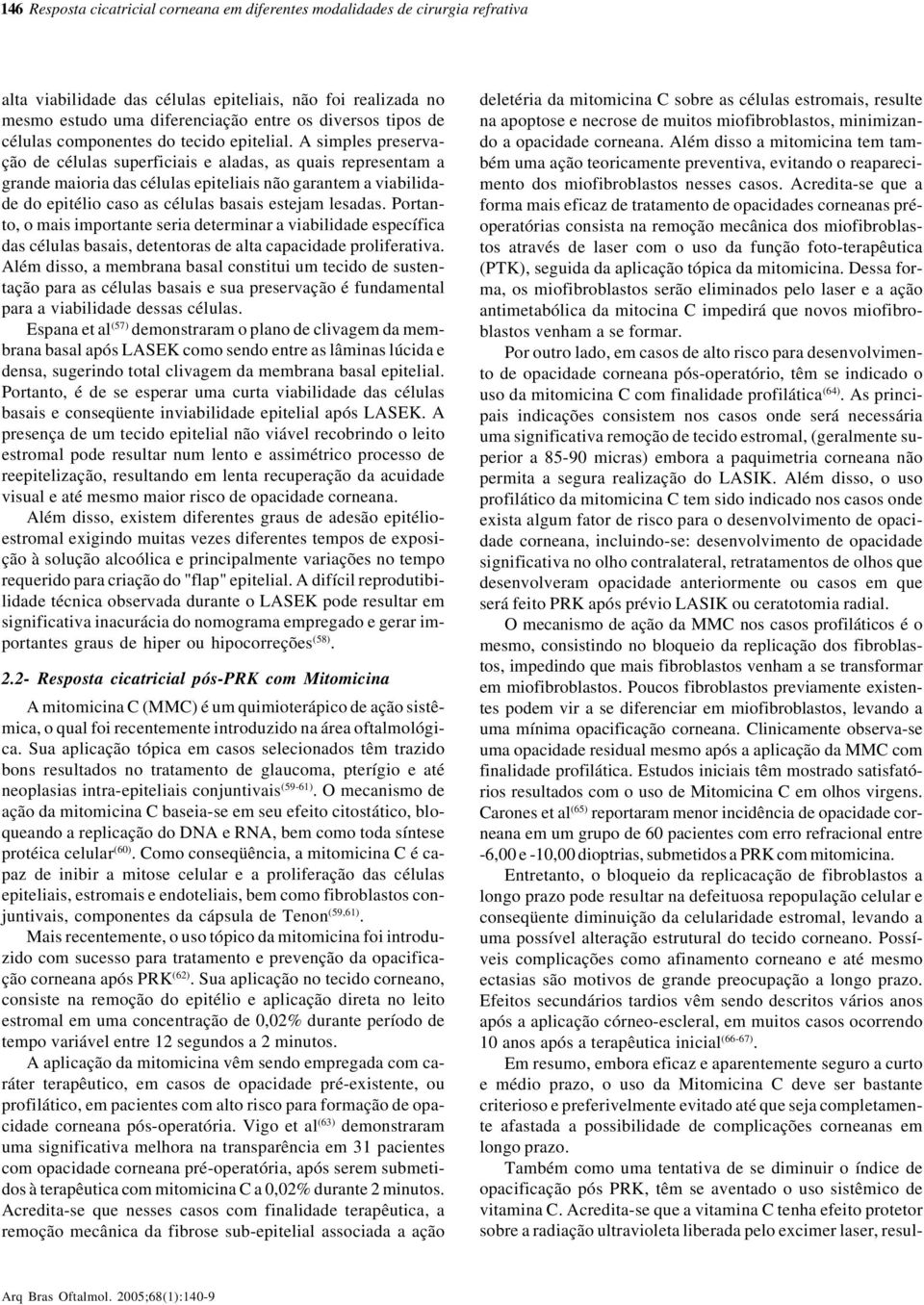 A simples preservação de células superficiais e aladas, as quais representam a grande maioria das células epiteliais não garantem a viabilidade do epitélio caso as células basais estejam lesadas.