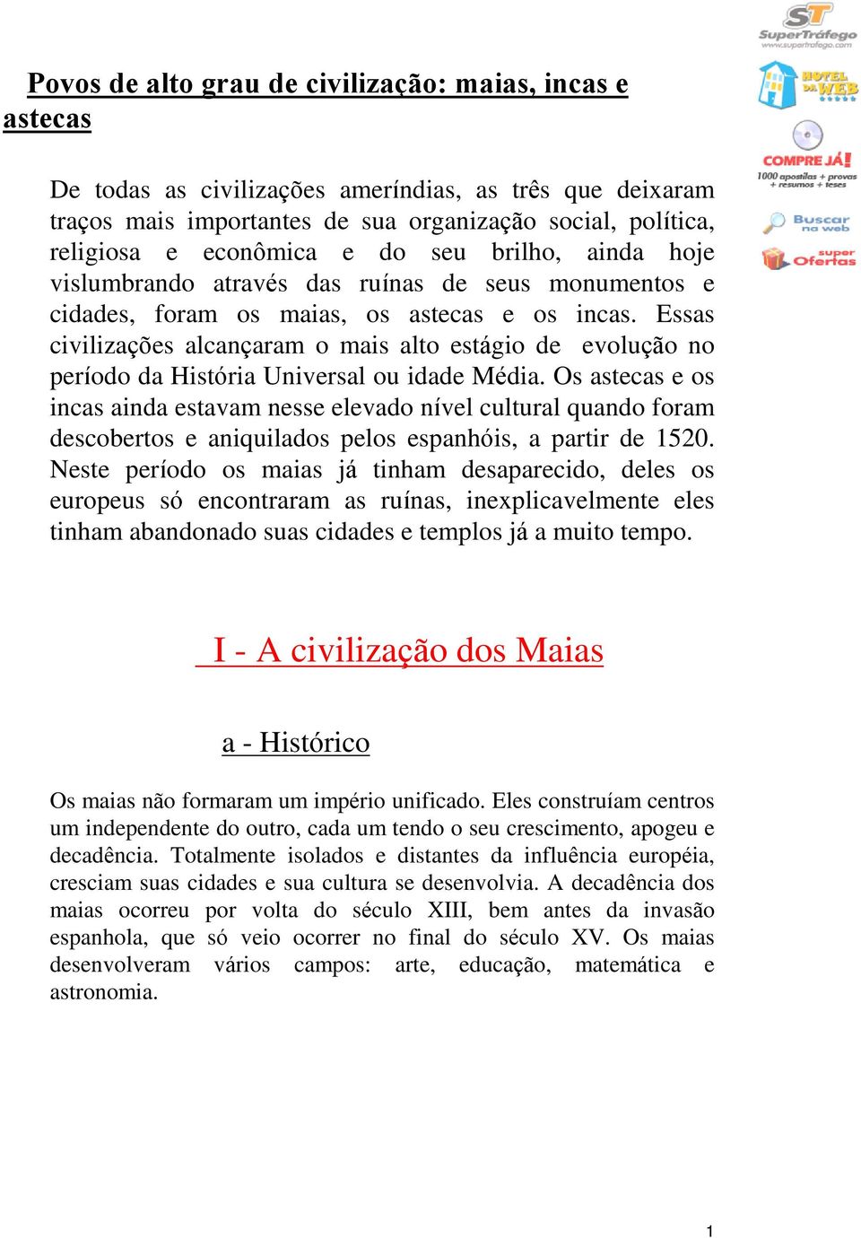 Essas civilizações alcançaram o mais alto estágio de evolução no período da História Universal ou idade Média.