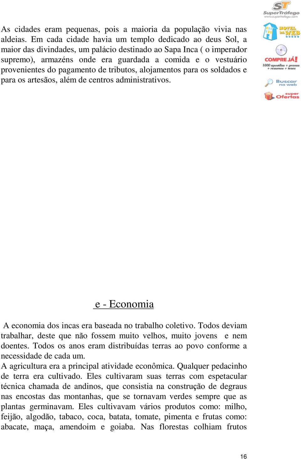 do pagamento de tributos, alojamentos para os soldados e para os artesãos, além de centros administrativos. e - Economia A economia dos incas era baseada no trabalho coletivo.