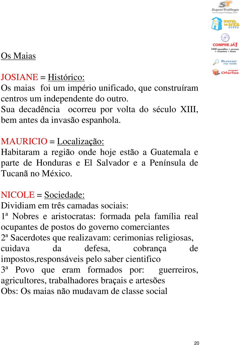 MAURICIO = Localização: Habitaram a região onde hoje estão a Guatemala e parte de Honduras e El Salvador e a Península de Tucanã no México.