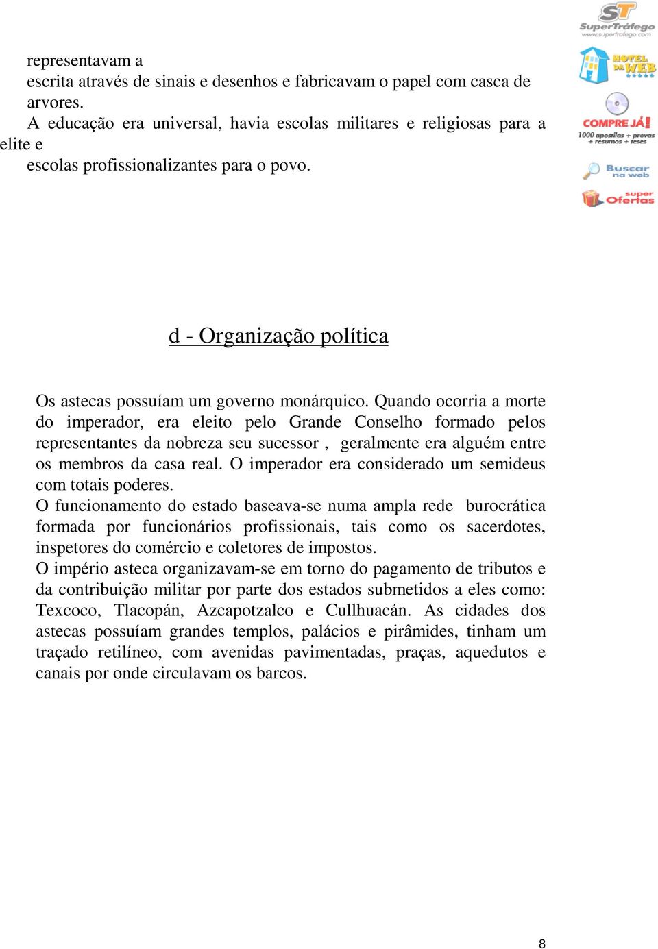 Quando ocorria a morte do imperador, era eleito pelo Grande Conselho formado pelos representantes da nobreza seu sucessor, geralmente era alguém entre os membros da casa real.