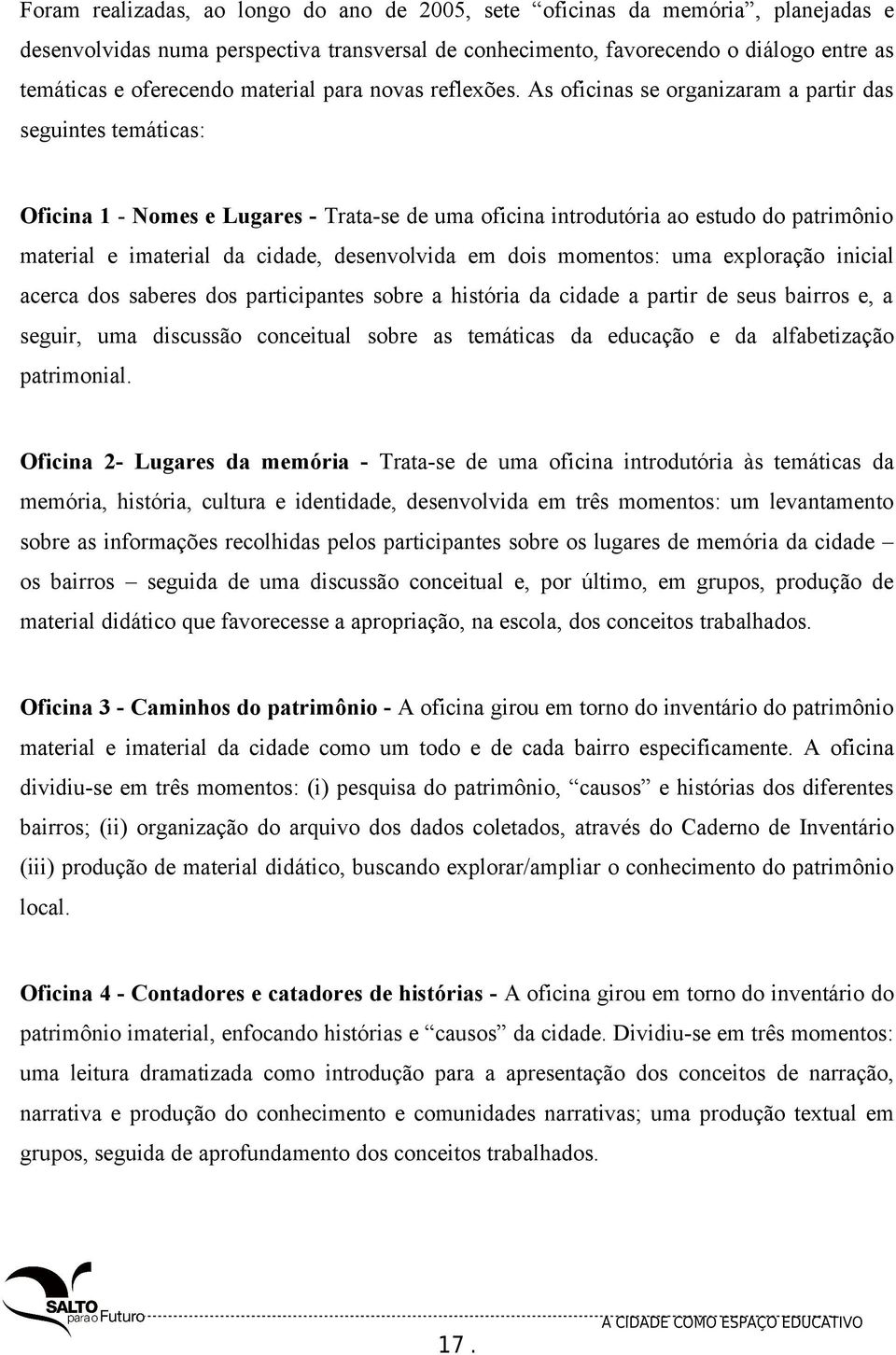 As oficinas se organizaram a partir das seguintes temáticas: Oficina 1 - Nomes e Lugares - Trata-se de uma oficina introdutória ao estudo do patrimônio material e imaterial da cidade, desenvolvida em