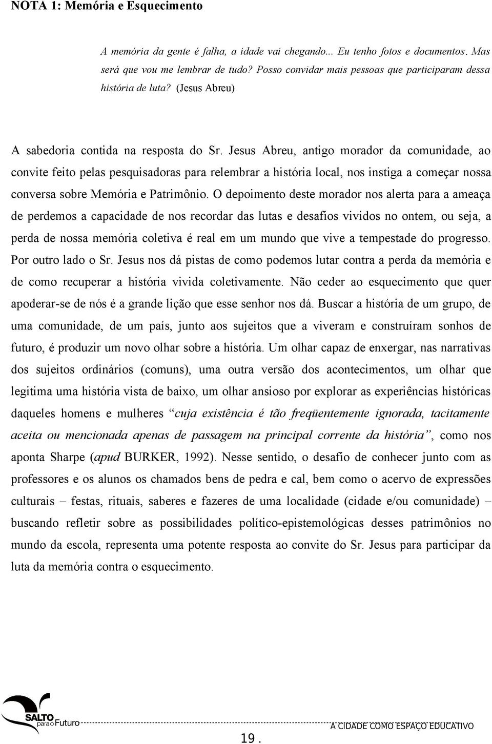 Jesus Abreu, antigo morador da comunidade, ao convite feito pelas pesquisadoras para relembrar a história local, nos instiga a começar nossa conversa sobre Memória e Patrimônio.