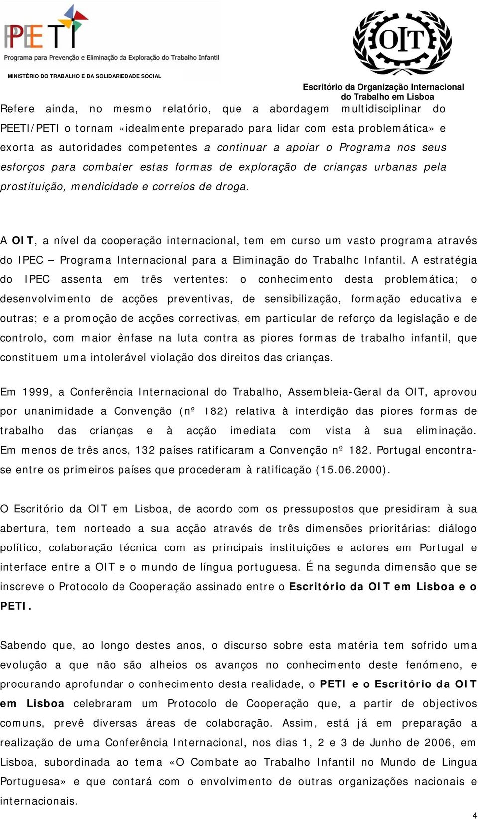 A OIT, a nível da cooperação internacional, tem em curso um vasto programa através do IPEC Programa Internacional para a Eliminação do Trabalho Infantil.