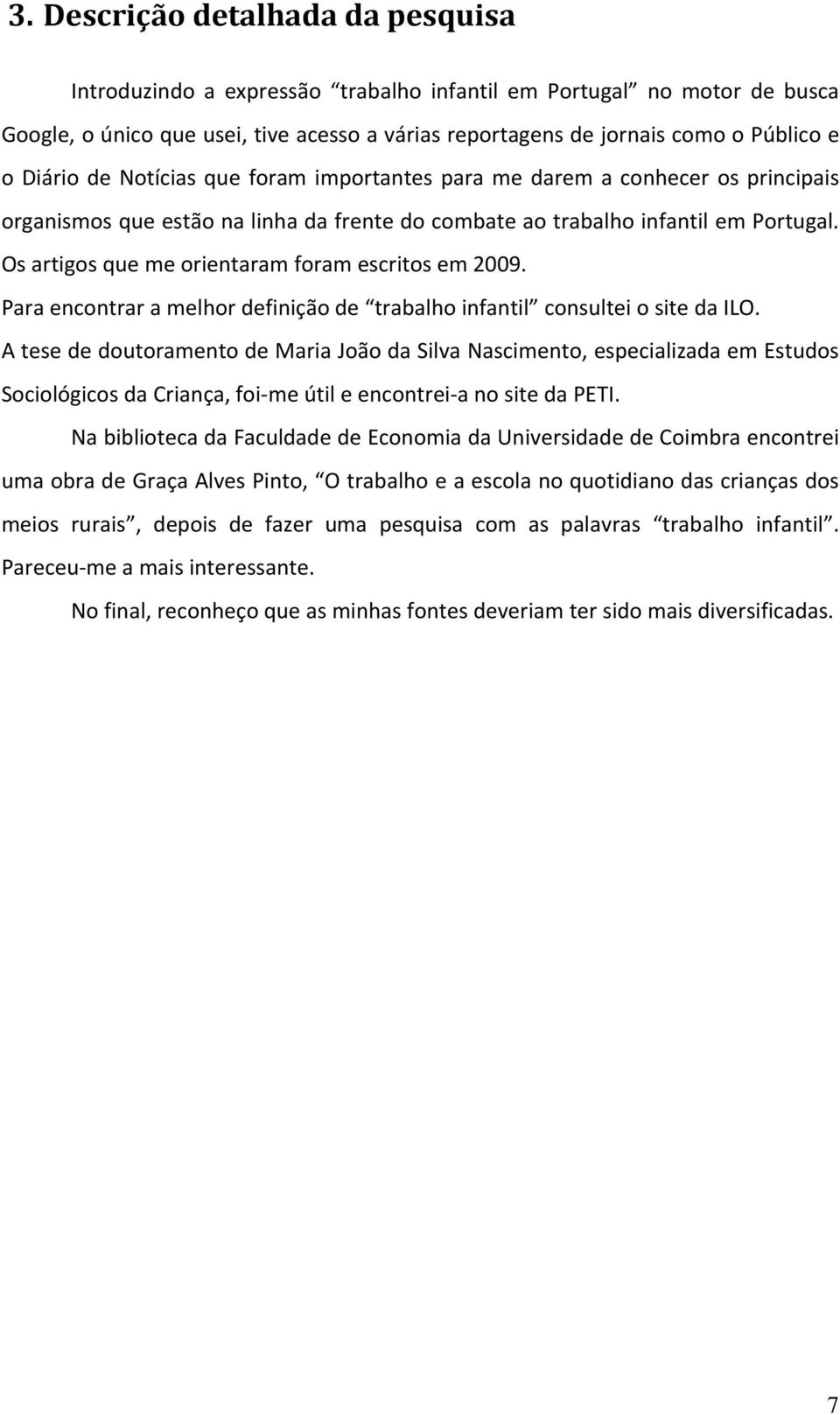 Os artigos que me orientaram foram escritos em 2009. Para encontrar a melhor definição de trabalho infantil consultei o site da ILO.