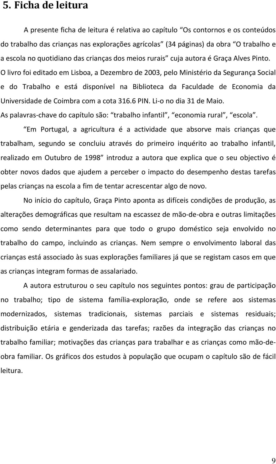 O livro foi editado em Lisboa, a Dezembro de 2003, pelo Ministério da Segurança Social e do Trabalho e está disponível na Biblioteca da Faculdade de Economia da Universidade de Coimbra com a cota 316.