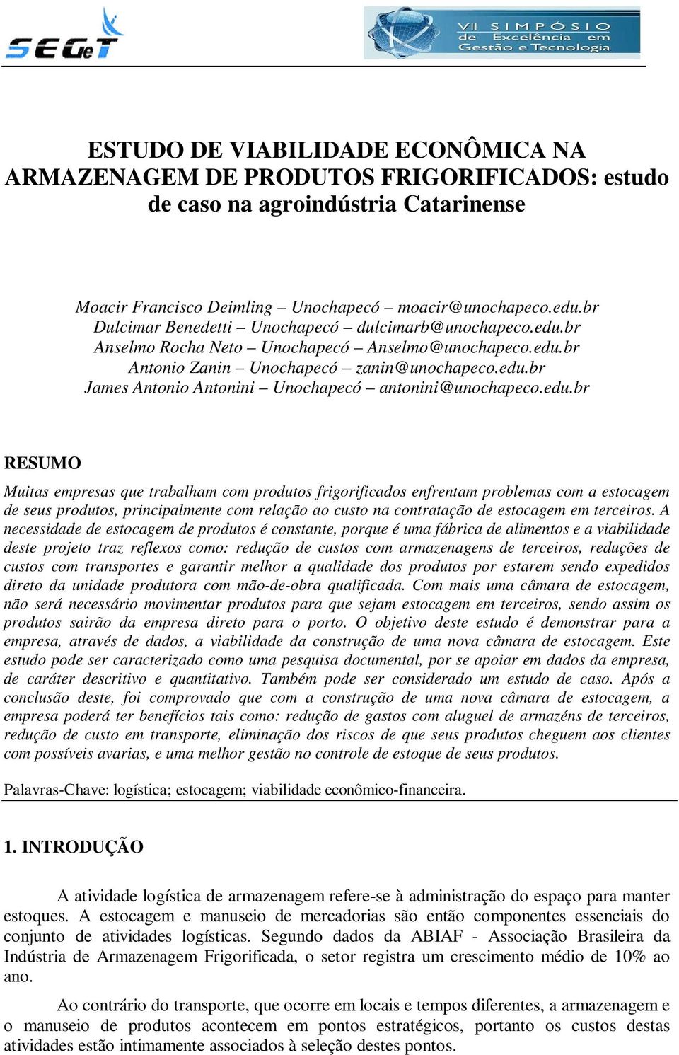 edu.br RESUMO Muitas empresas que trabalham com produtos frigorificados enfrentam problemas com a estocagem de seus produtos, principalmente com relação ao custo na contratação de estocagem em