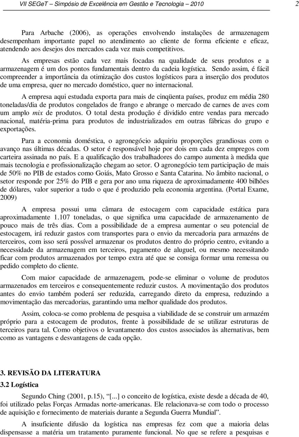 As empresas estão cada vez mais focadas na qualidade de seus produtos e a armazenagem é um dos pontos fundamentais dentro da cadeia logística.