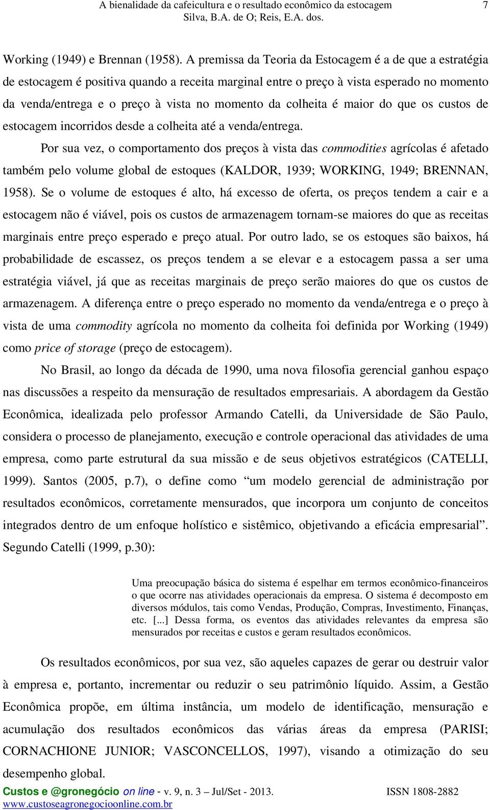 colheita é maior do que os custos de estocagem incorridos desde a colheita até a venda/entrega.