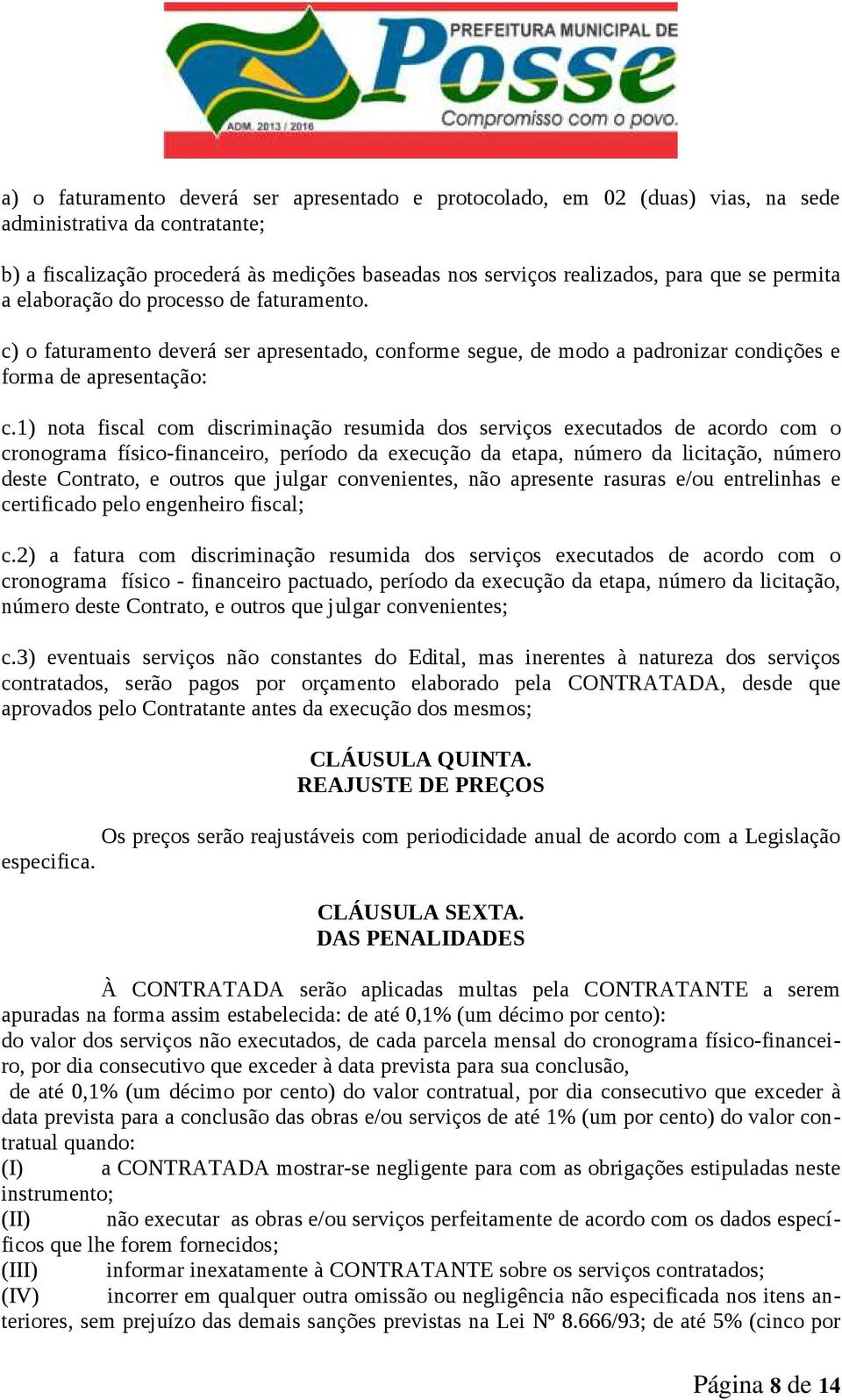 1) nota fiscal com discriminação resumida dos serviços executados de acordo com o cronograma físico financeiro, período da execução da etapa, número da licitação, número deste Contrato, e outros que