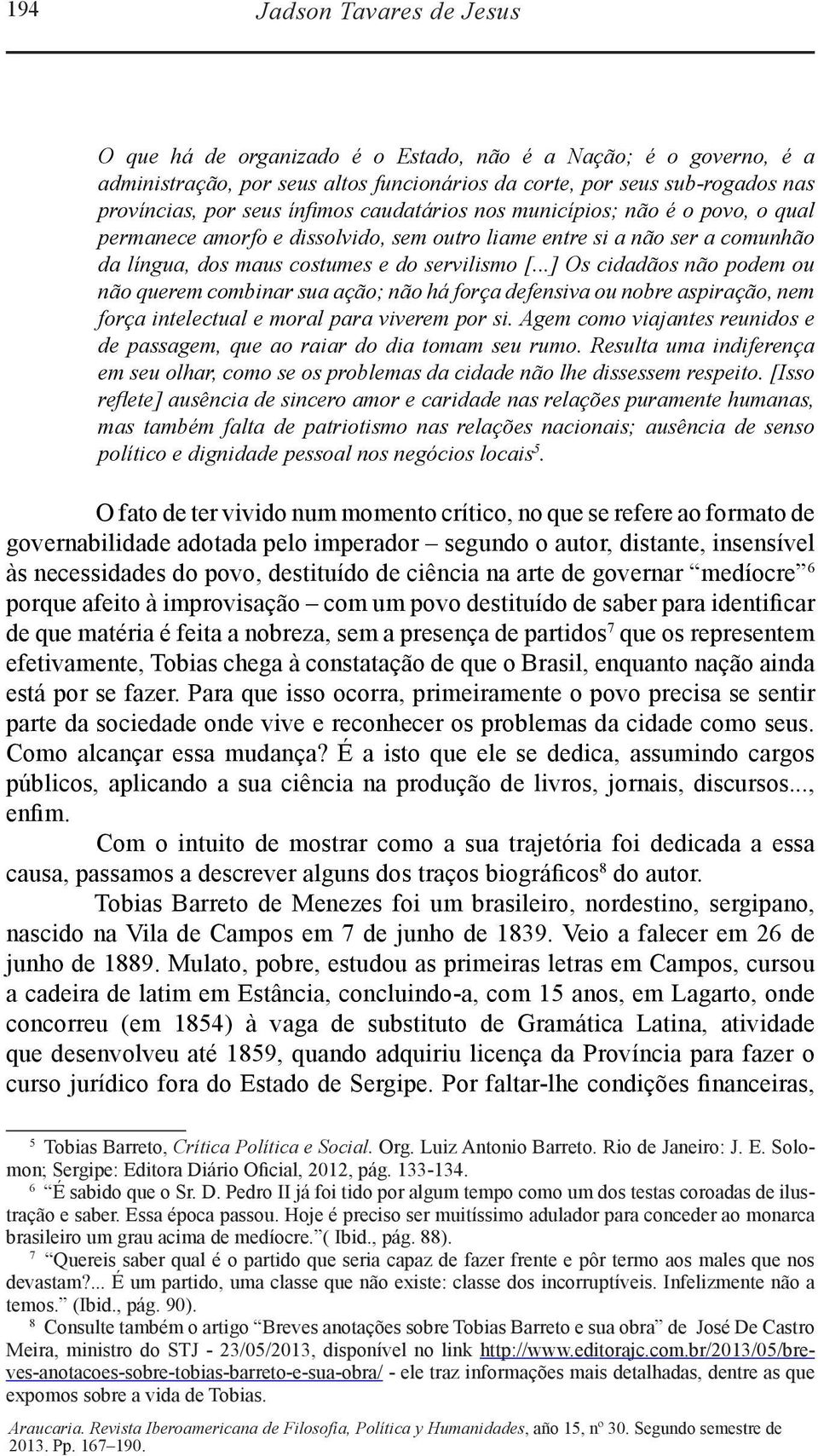 ..] Os cidadãos não podem ou não querem combinar sua ação; não há força defensiva ou nobre aspiração, nem força intelectual e moral para viverem por si.