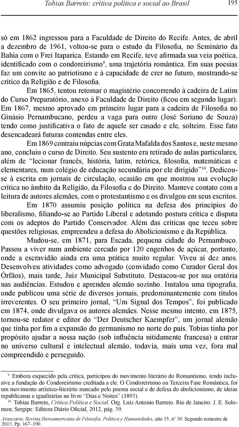 Estando em Recife, teve afirmada sua veia poética, identificado com o condoreirismo 9, uma trajetória romântica.