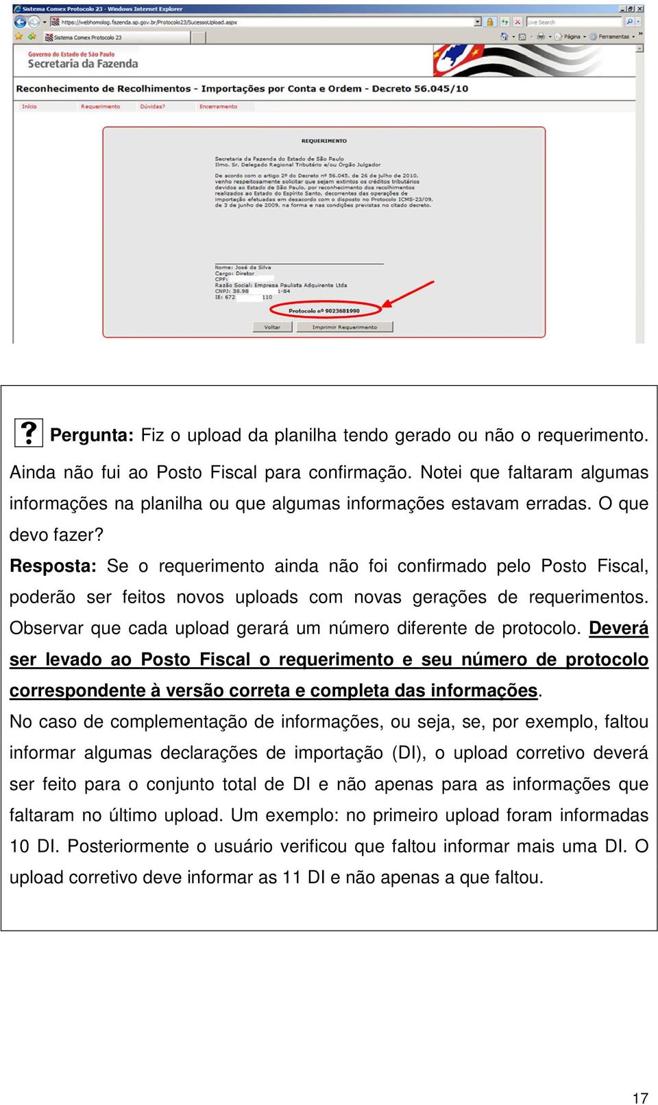 Resposta: Se o requerimento ainda não foi confirmado pelo Posto Fiscal, poderão ser feitos novos uploads com novas gerações de requerimentos.