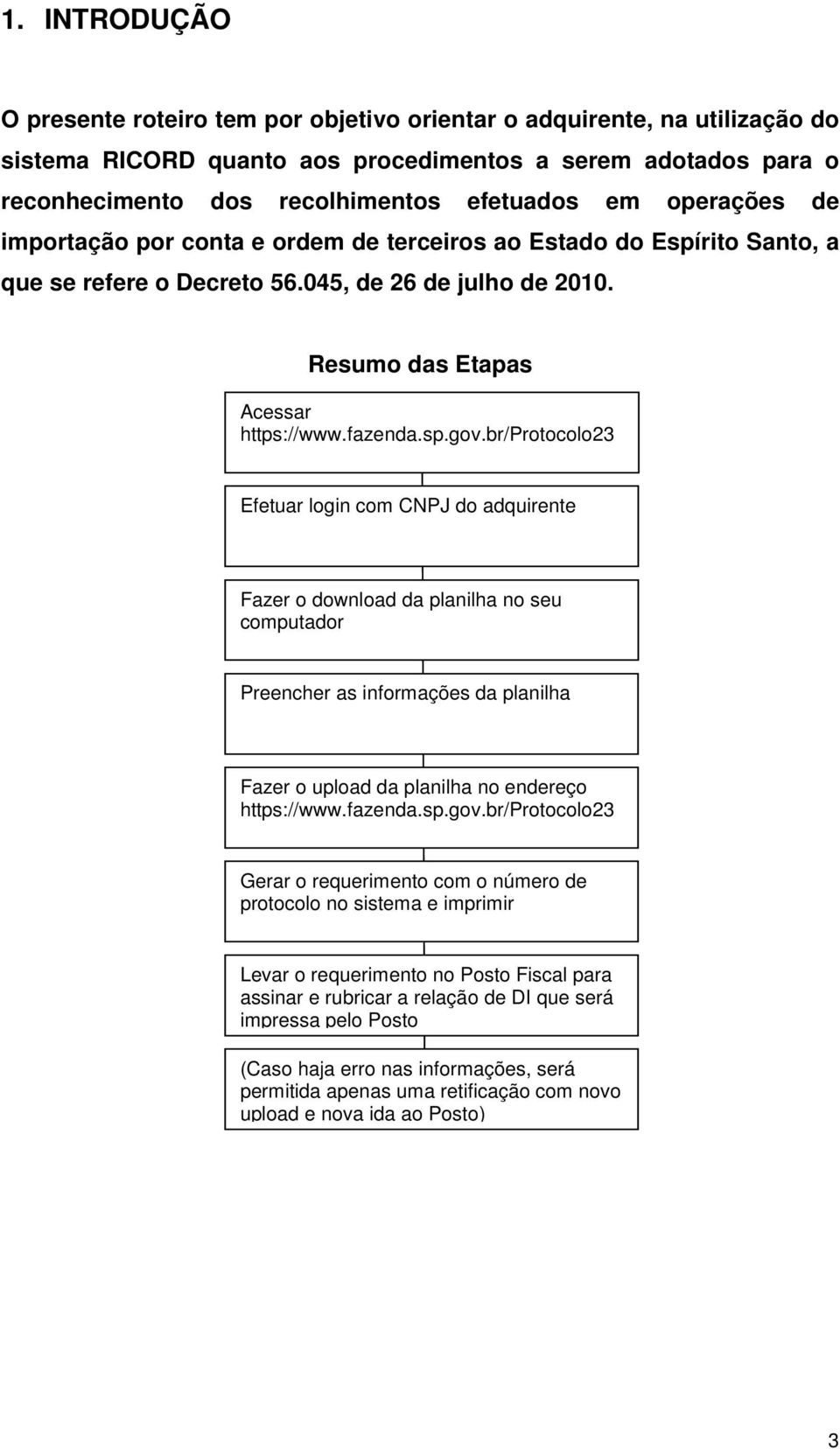 br/protocolo23 Efetuar login com CNPJ do adquirente Fazer o download da planilha no seu computador Preencher as informações da planilha Fazer o upload da planilha no endereço https://www.fazenda.sp.