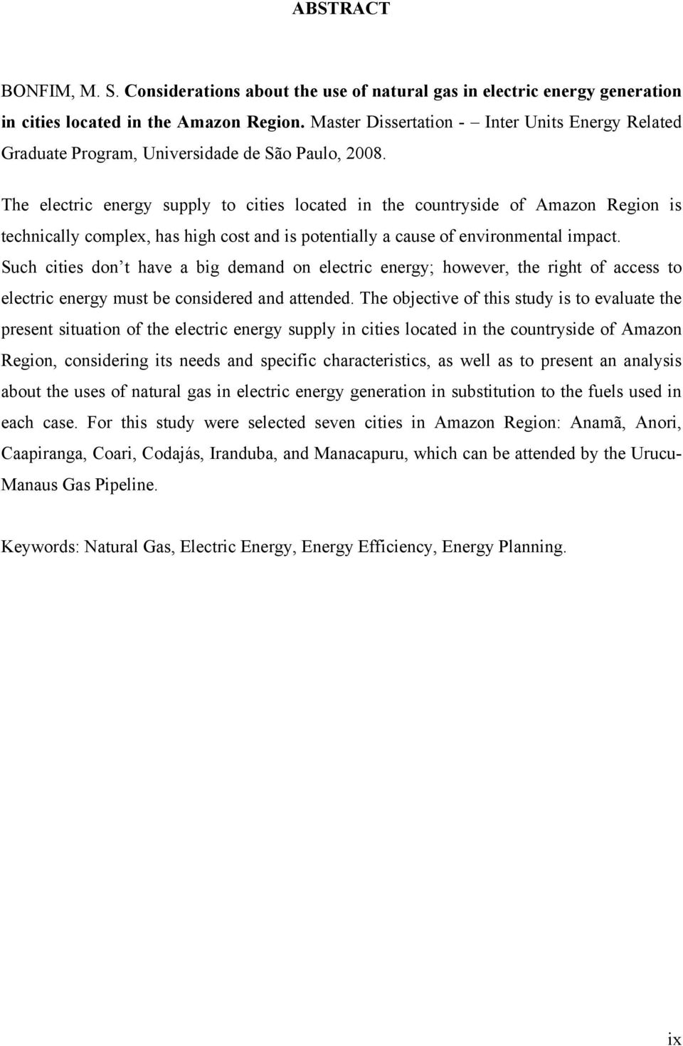 The electric energy supply to cities located in the countryside of Amazon Region is technically complex, has high cost and is potentially a cause of environmental impact.