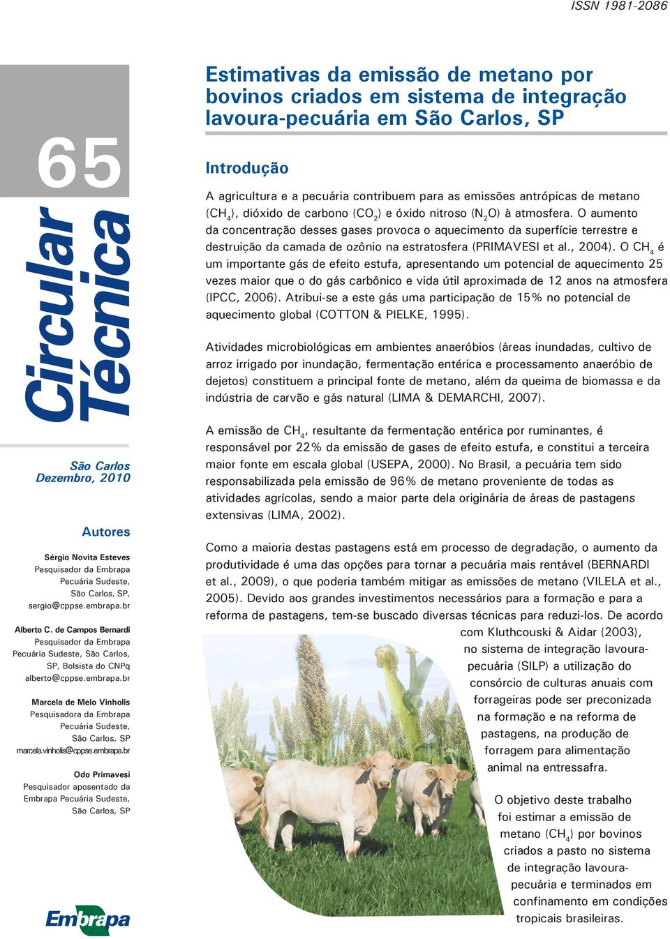 O aumento da concentração desses gases provoca o aquecimento da superfície terrestre e destruição da camada de ozônio na estratosfera (PRIMAVESI et al., 2004).