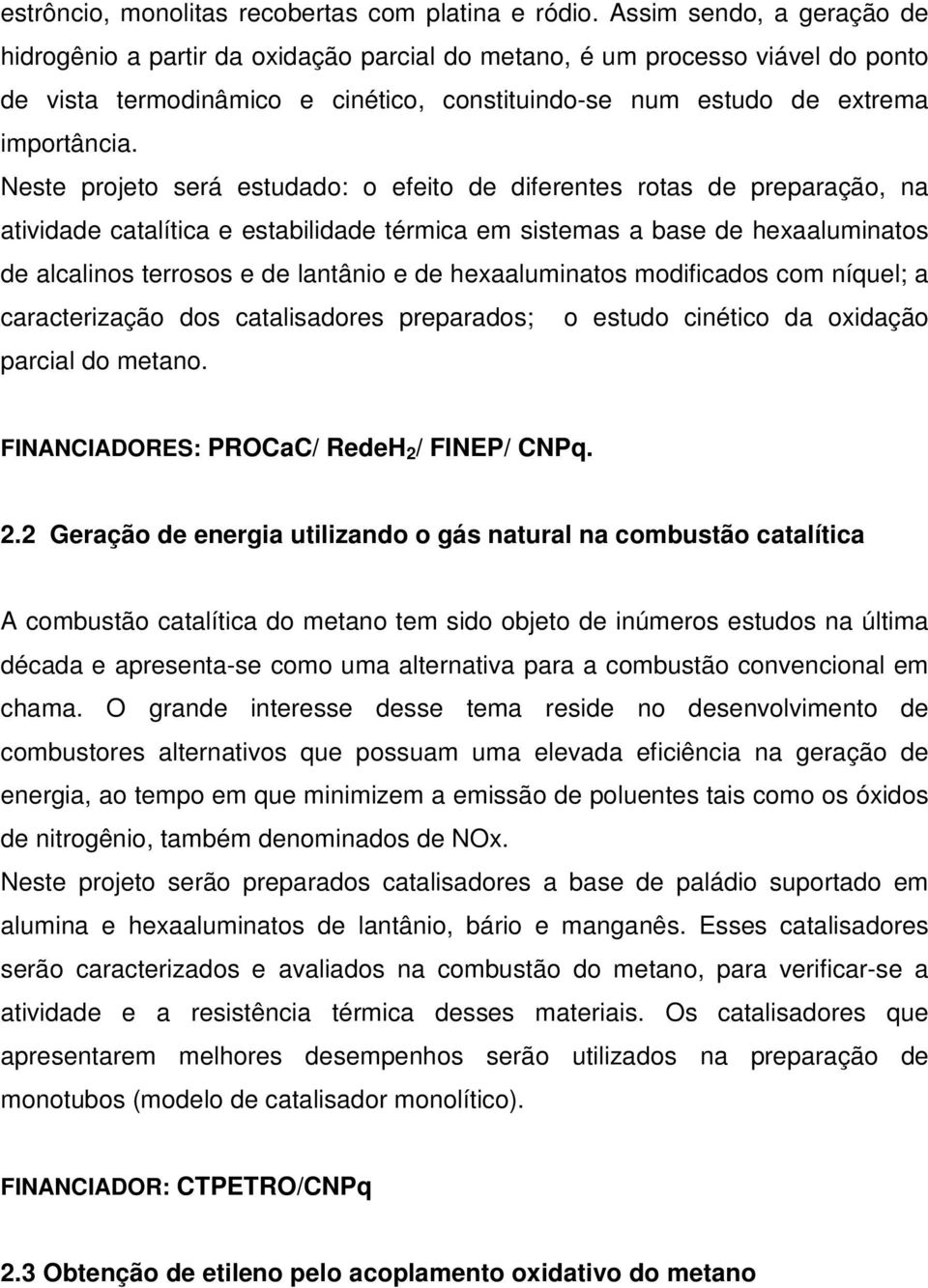 Neste projeto será estudado: o efeito de diferentes rotas de preparação, na atividade catalítica e estabilidade térmica em sistemas a base de hexaaluminatos de alcalinos terrosos e de lantânio e de