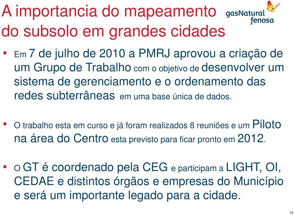 O trabalho esta em curso e já foram realizados 8 reuniões e um Piloto na área do Centro esta previsto para ficar pronto em 2012.